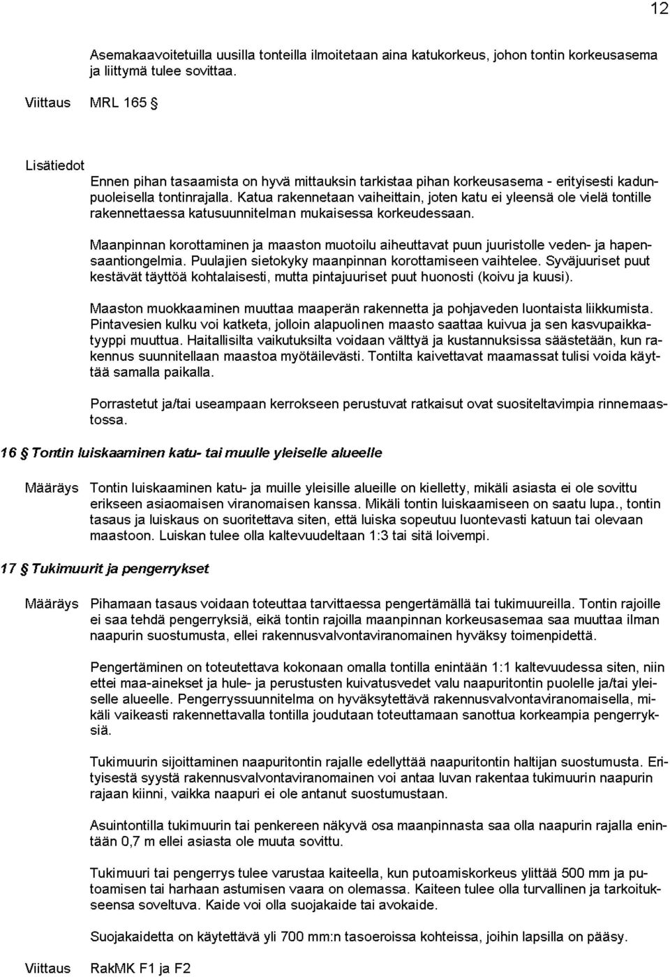 Katua rakennetaan vaiheittain, joten katu ei yleensä ole vielä tontille rakennettaessa katusuunnitelman mukaisessa korkeudessaan.