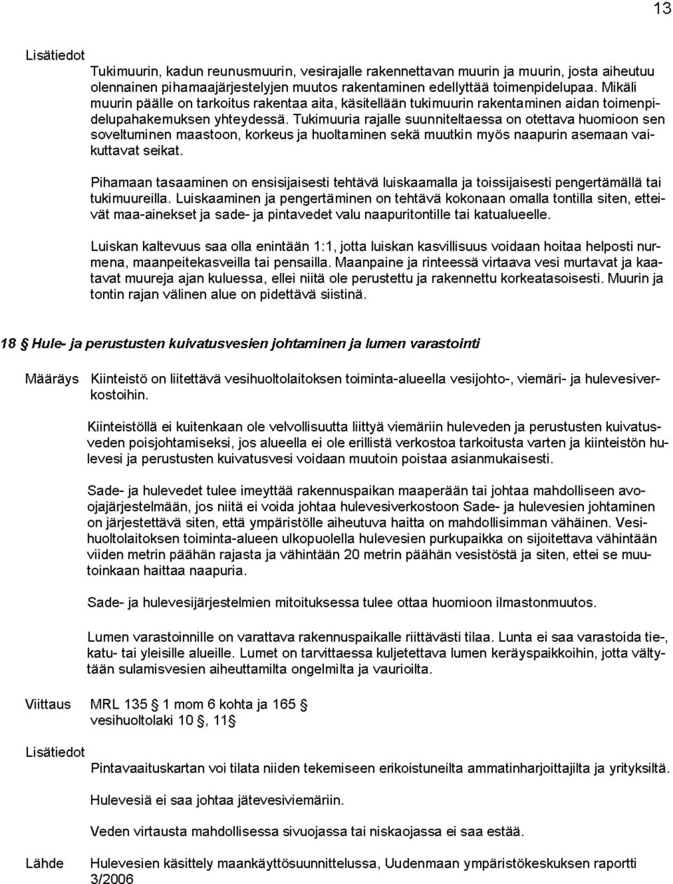 Tukimuuria rajalle suunniteltaessa on otettava huomioon sen soveltumi nen maastoon, korkeus ja huolta minen sekä muutki n myös naapuri n asemaan vaikuttavat seikat.