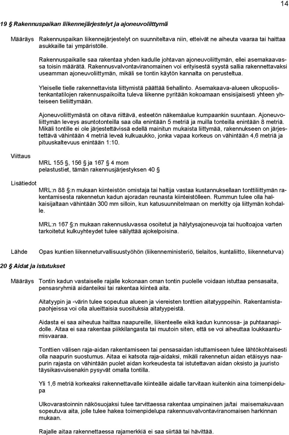 Rakennusvalvontaviranomainen voi erityisestä syystä sallia rakennettavaksi useamman ajoneuvoliittymän, mikäli se tontin käytön kannalta on perusteltua.