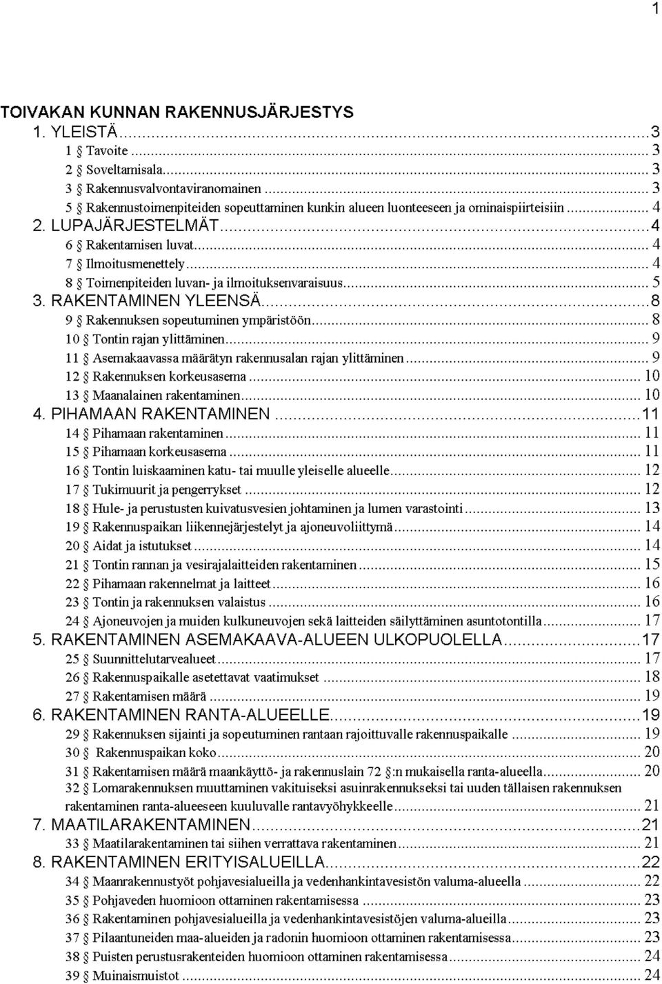 8 9 Rakermuksen sopeutuminen ympäristöön 8 10 Tontin rajan ylittäminen 9 11 Asemakaavassa määrätyn rakennusalan rajan ylittäminen 9 12 Rakermuks en korkeusasema 10 13 Maanalainen rakentaminen 10 4.