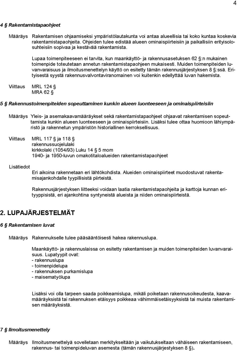 Lupaa toimenpiteeseen ei tarvita, kun maankäyttö- ja rakennusasetuksen 62 :n mukainen toimenpide toteutetaan annetun rakentamistapaohjeen mukaisesti.