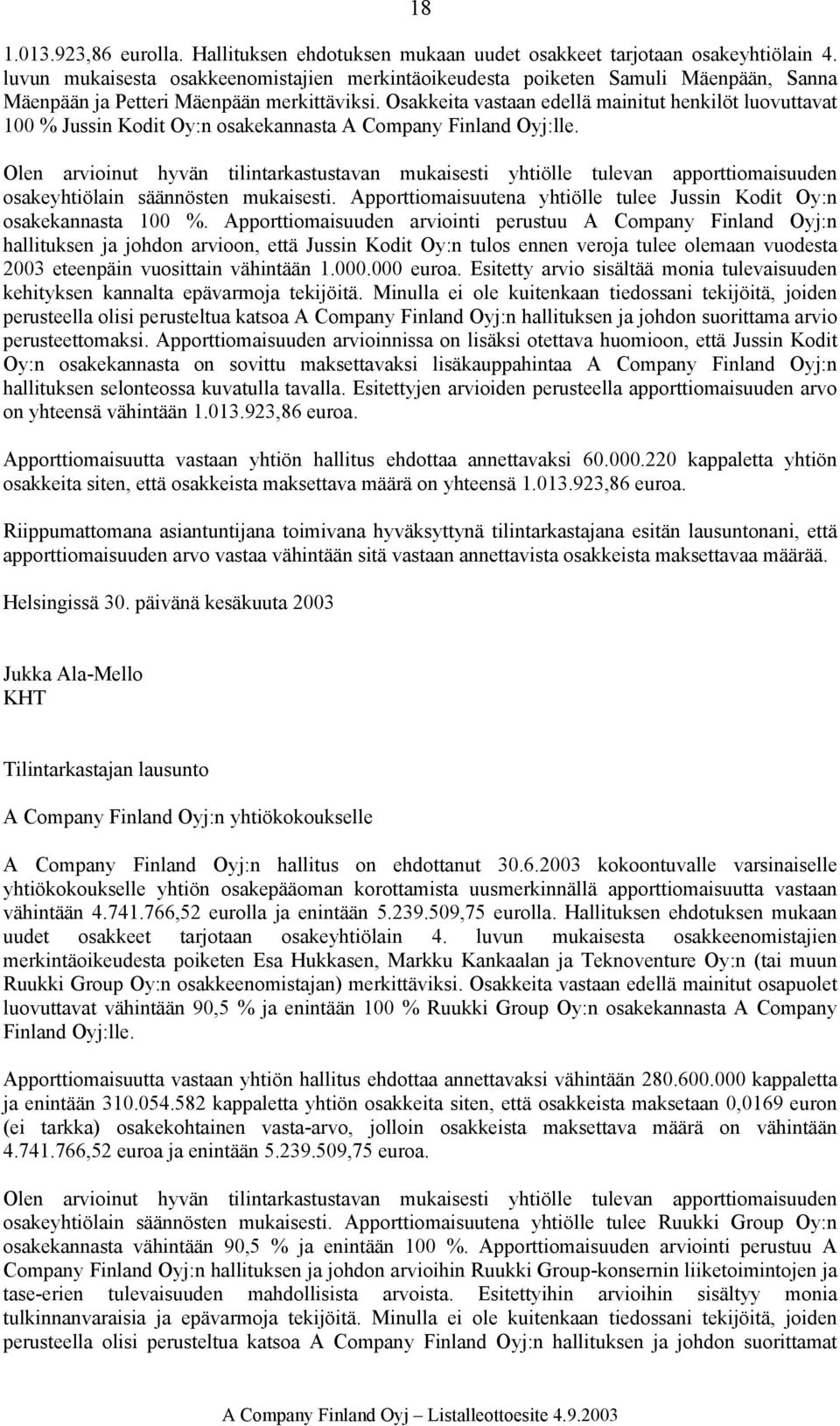 Osakkeita vastaan edellä mainitut henkilöt luovuttavat 100 % Jussin Kodit Oy:n osakekannasta A Company Finland Oyj:lle.