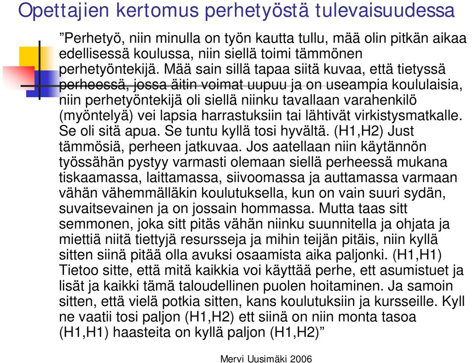 harrastuksiin tai lähtivät virkistysmatkalle. Se oli sitä apua. Se tuntu kyllä tosi hyvältä. (H1,H2) Just tämmösiä, perheen jatkuvaa.