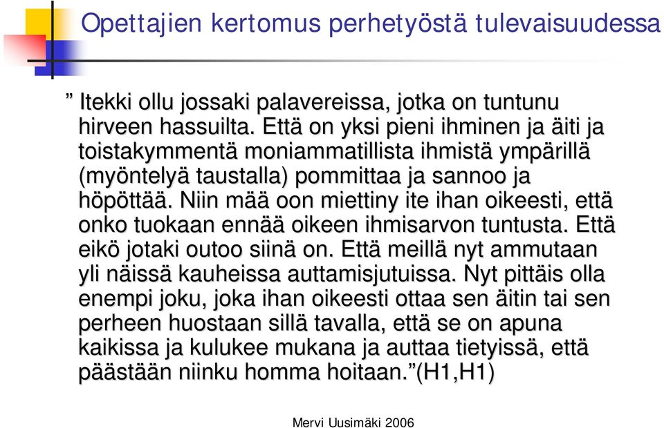 . Niin määm oon miettiny ite ihan oikeesti,, että onko tuokaan ennää oikeen ihmisarvon tuntusta.. Että eikö jotaki outoo siinä on.