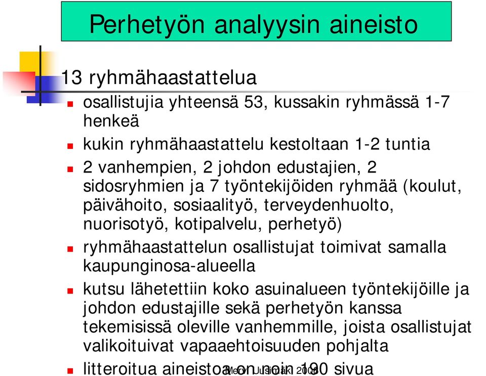 perhetyö) ryhmähaastattelun osallistujat toimivat samalla kaupunginosa-alueella kutsu lähetettiin koko asuinalueen työntekijöille ja johdon edustajille sekä