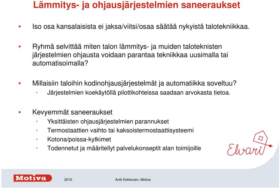 Millaisiin taloihin kodinohjausjärjestelmät ja automatiikka soveltuu? Järjestelmien koekäytöllä pilottikohteissa saadaan arvokasta tietoa.