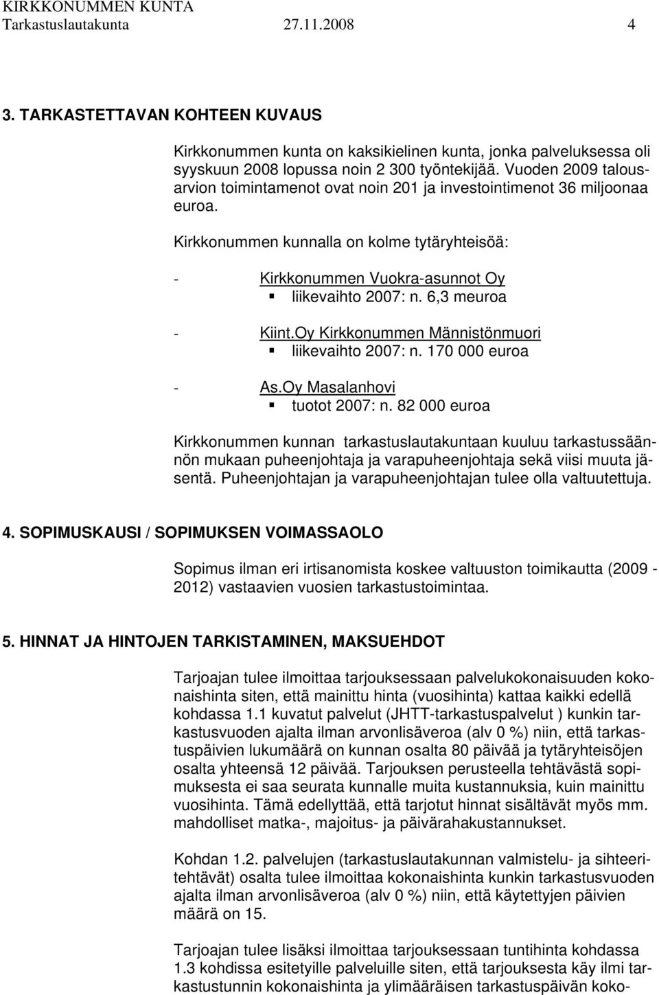 6,3 meuroa - Kiint.Oy Kirkkonummen Männistönmuori liikevaihto 2007: n. 170 000 euroa - As.Oy Masalanhovi tuotot 2007: n.