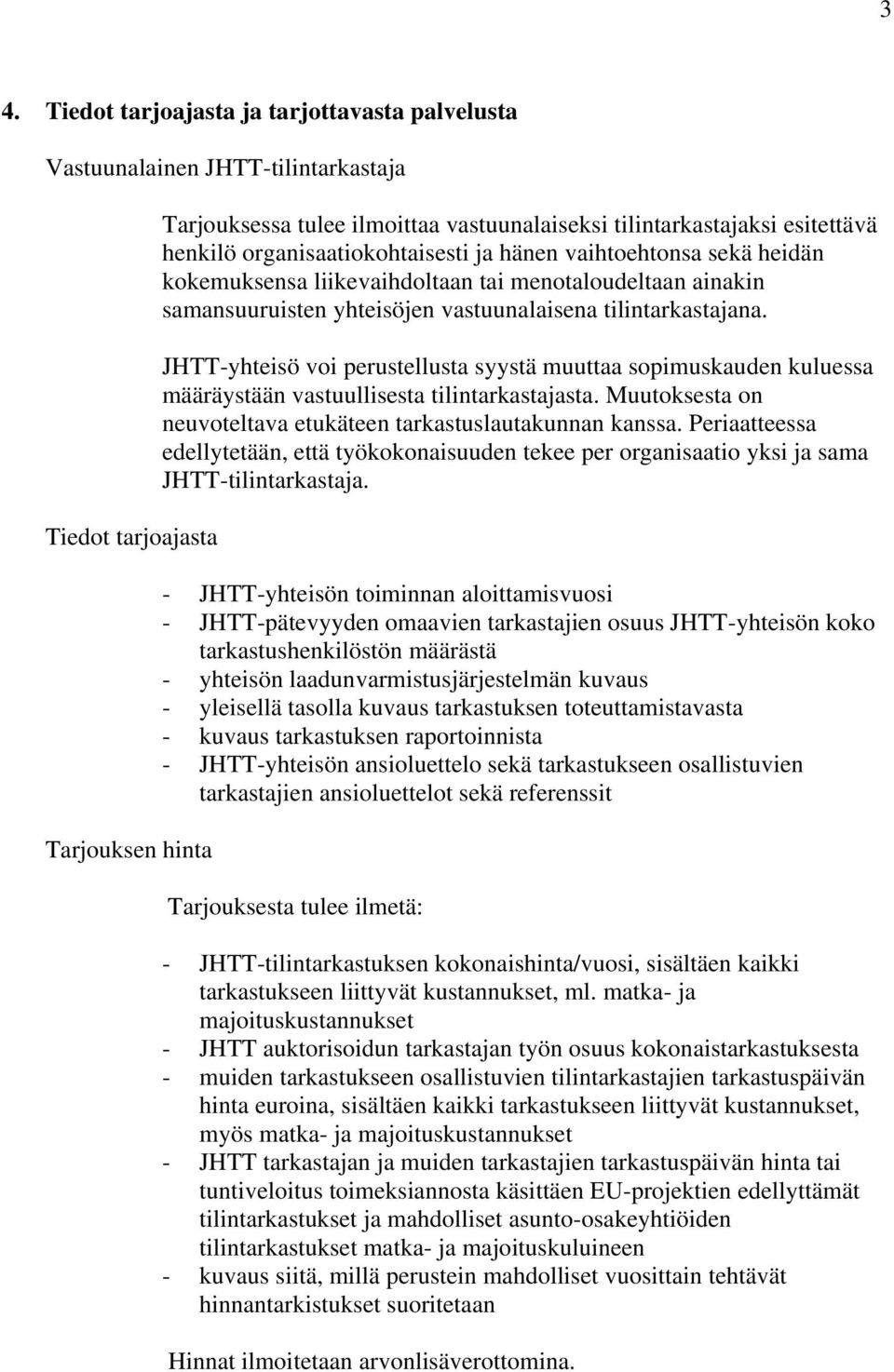 JHTT-yhteisö voi perustellusta syystä muuttaa sopimuskauden kuluessa määräystään vastuullisesta tilintarkastajasta. Muutoksesta on neuvoteltava etukäteen tarkastuslautakunnan kanssa.