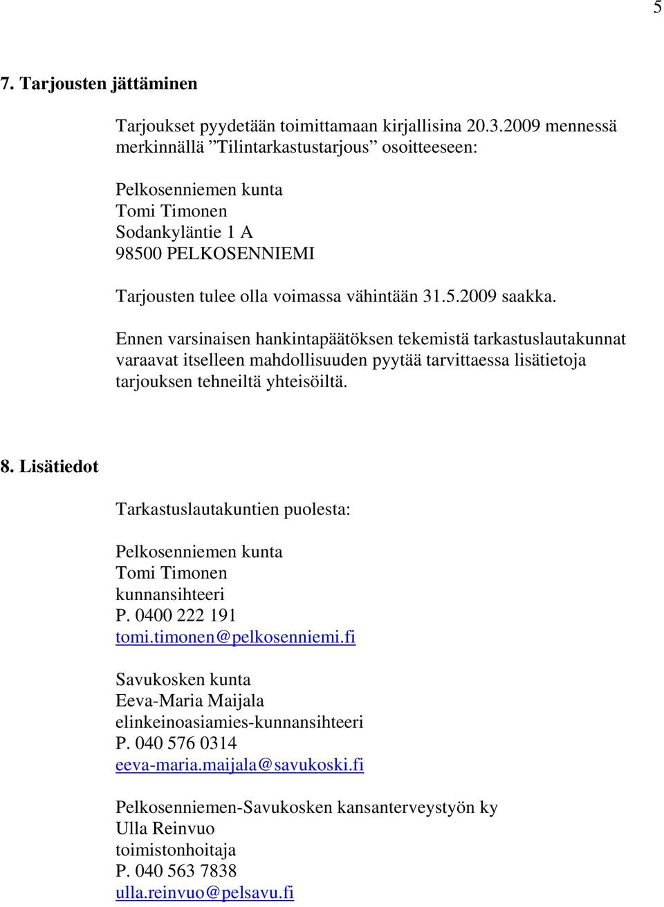 Ennen varsinaisen hankintapäätöksen tekemistä tarkastuslautakunnat varaavat itselleen mahdollisuuden pyytää tarvittaessa lisätietoja tarjouksen tehneiltä yhteisöiltä. 8.