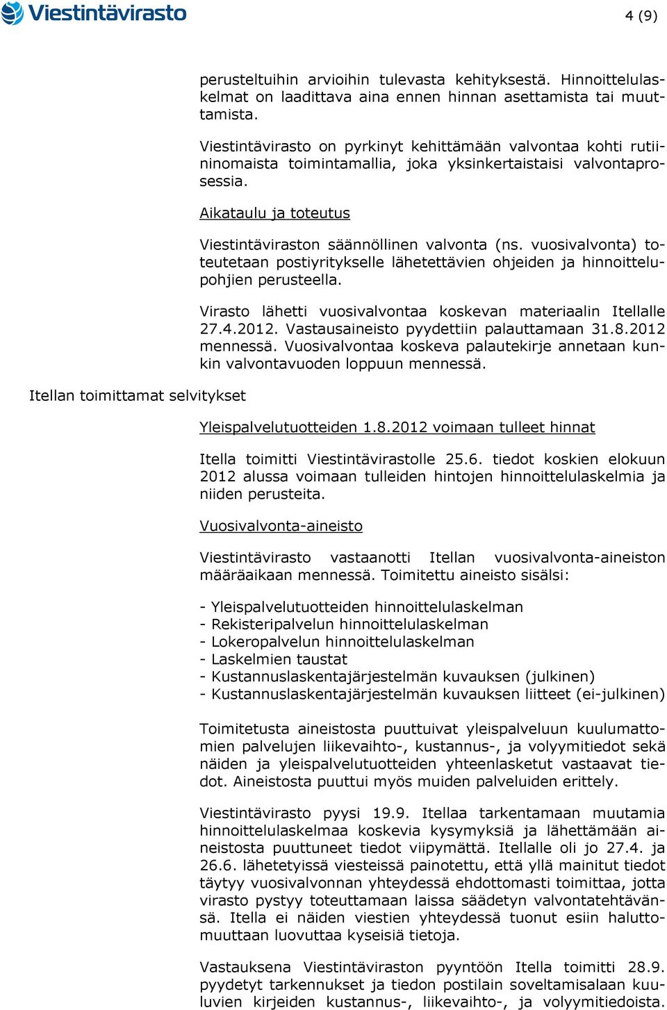 vuosivalvonta) toteutetaan postiyritykselle lähetettävien ohjeiden ja hinnoittelupohjien perusteella. Virasto lähetti vuosivalvontaa koskevan materiaalin Itellalle 27.4.2012.