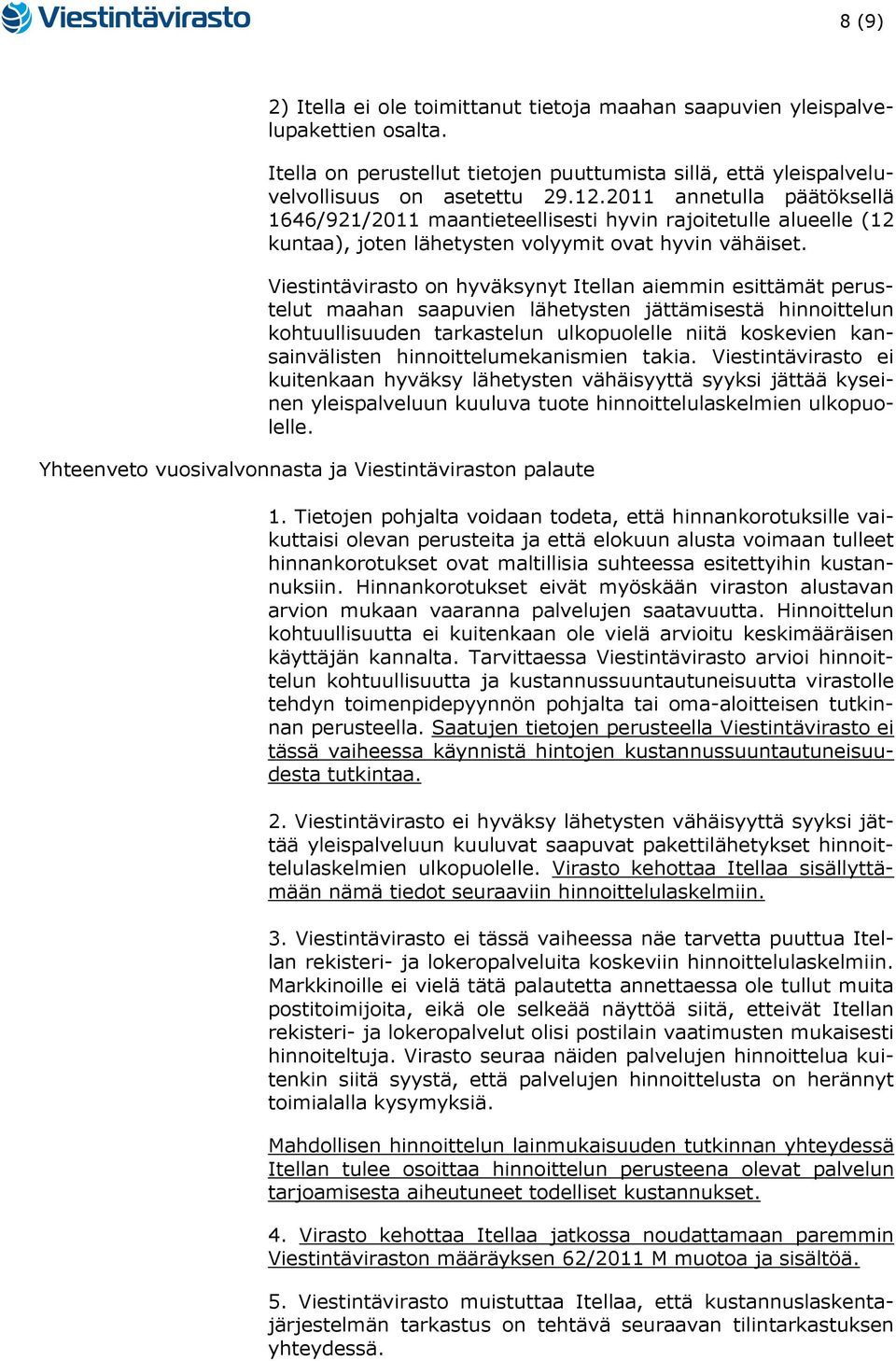 Viestintävirasto on hyväksynyt Itellan aiemmin esittämät perustelut maahan saapuvien lähetysten jättämisestä hinnoittelun kohtuullisuuden tarkastelun ulkopuolelle niitä koskevien kansainvälisten