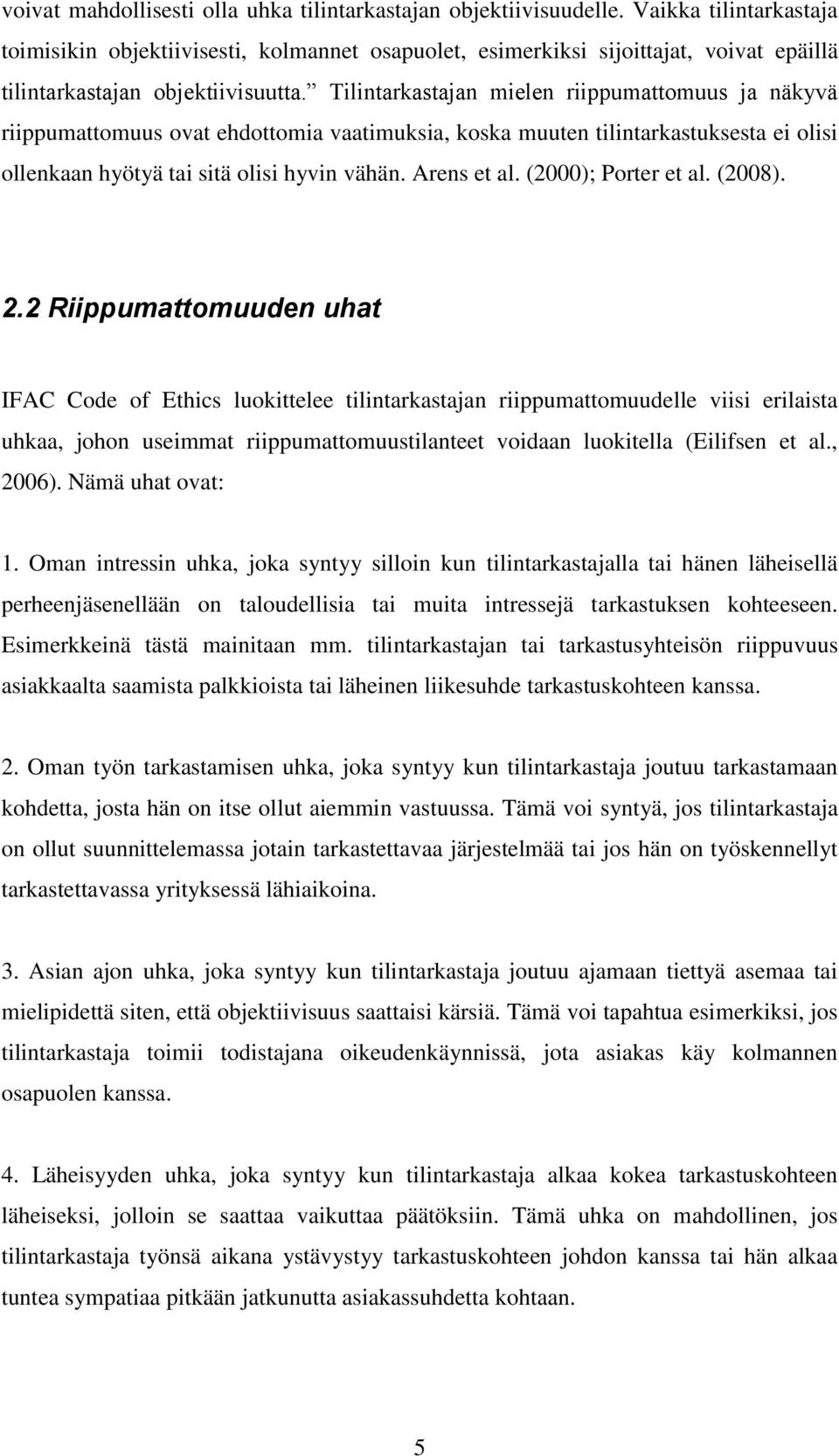 Tilintarkastajan mielen riippumattomuus ja näkyvä riippumattomuus ovat ehdottomia vaatimuksia, koska muuten tilintarkastuksesta ei olisi ollenkaan hyötyä tai sitä olisi hyvin vähän. Arens et al.