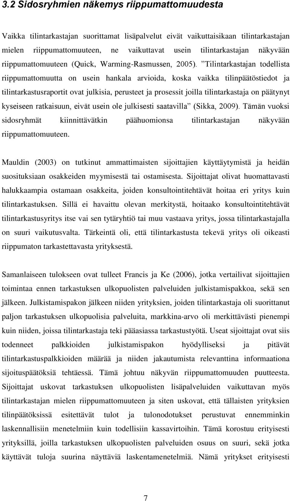 Tilintarkastajan todellista riippumattomuutta on usein hankala arvioida, koska vaikka tilinpäätöstiedot ja tilintarkastusraportit ovat julkisia, perusteet ja prosessit joilla tilintarkastaja on