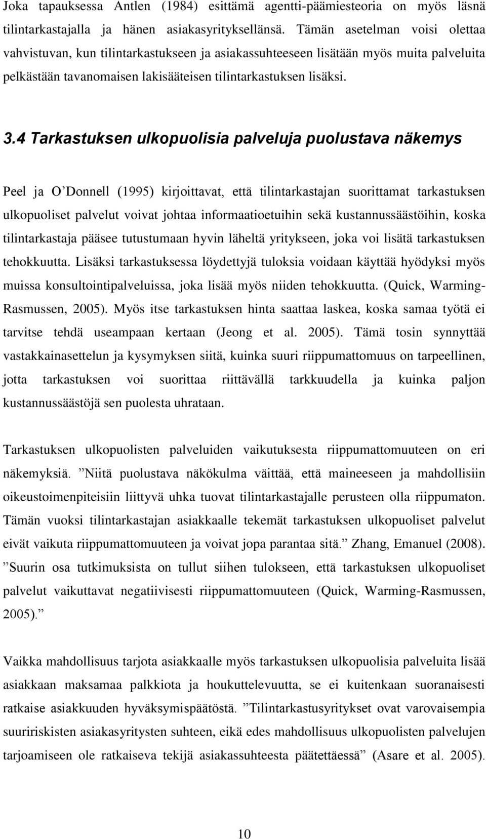 4 Tarkastuksen ulkopuolisia palveluja puolustava näkemys Peel ja O Donnell (1995) kirjoittavat, että tilintarkastajan suorittamat tarkastuksen ulkopuoliset palvelut voivat johtaa informaatioetuihin