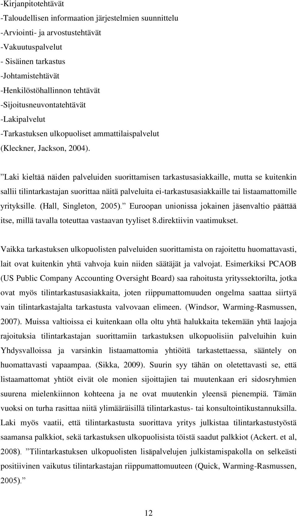 Laki kieltää näiden palveluiden suorittamisen tarkastusasiakkaille, mutta se kuitenkin sallii tilintarkastajan suorittaa näitä palveluita ei-tarkastusasiakkaille tai listaamattomille yrityksille.