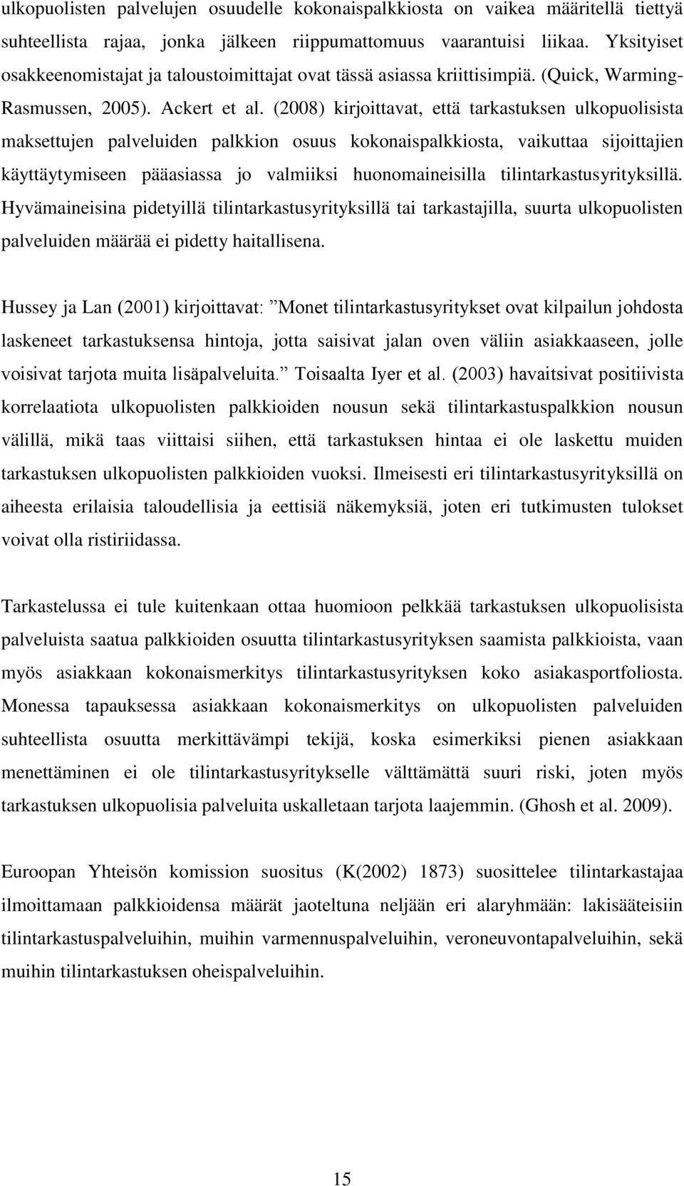 (2008) kirjoittavat, että tarkastuksen ulkopuolisista maksettujen palveluiden palkkion osuus kokonaispalkkiosta, vaikuttaa sijoittajien käyttäytymiseen pääasiassa jo valmiiksi huonomaineisilla