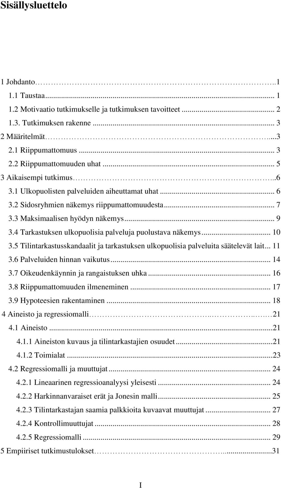 4 Tarkastuksen ulkopuolisia palveluja puolustava näkemys... 10 3.5 Tilintarkastusskandaalit ja tarkastuksen ulkopuolisia palveluita säätelevät lait... 11 3.6 Palveluiden hinnan vaikutus... 14 3.