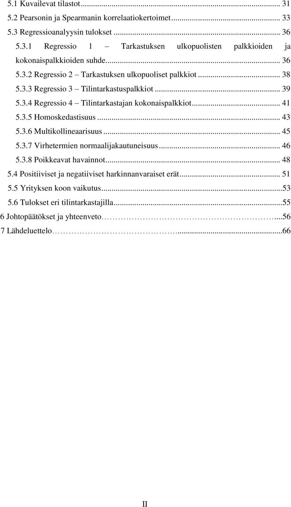 .. 43 5.3.6 Multikollineaarisuus... 45 5.3.7 Virhetermien normaalijakautuneisuus... 46 5.3.8 Poikkeavat havainnot... 48 5.4 Positiiviset ja negatiiviset harkinnanvaraiset erät.