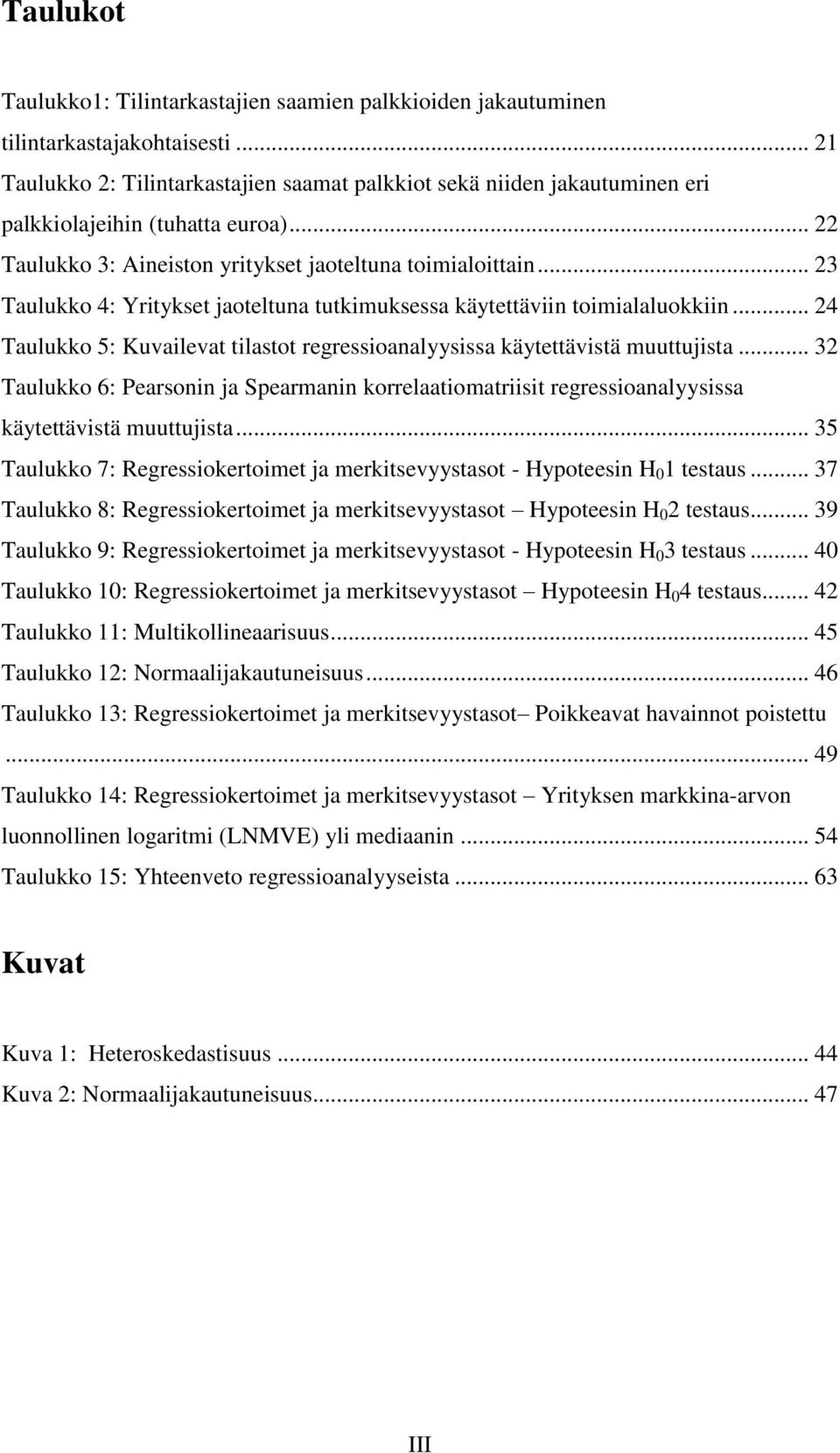 .. 23 Taulukko 4: Yritykset jaoteltuna tutkimuksessa käytettäviin toimialaluokkiin... 24 Taulukko 5: Kuvailevat tilastot regressioanalyysissa käytettävistä muuttujista.