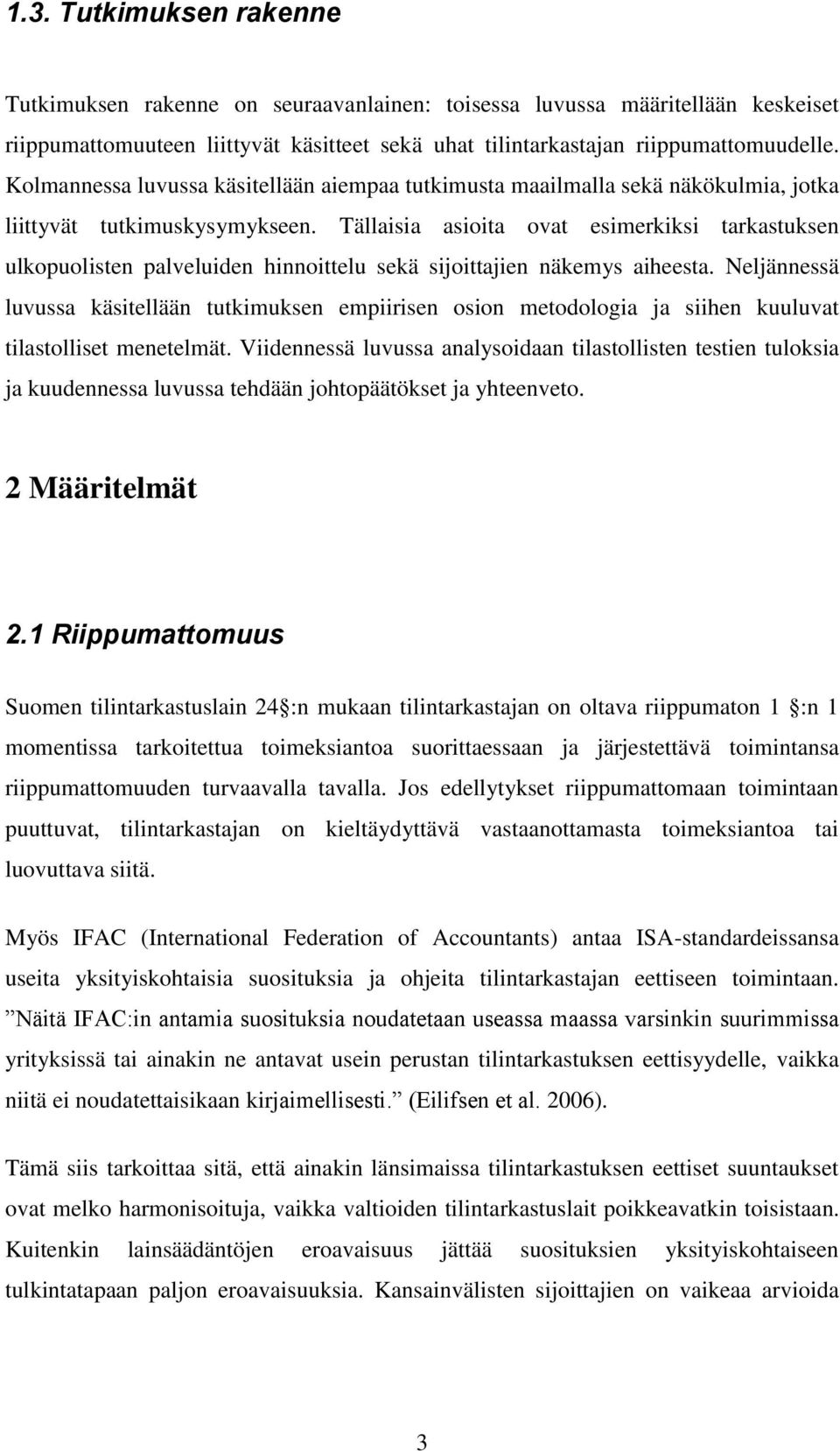 Tällaisia asioita ovat esimerkiksi tarkastuksen ulkopuolisten palveluiden hinnoittelu sekä sijoittajien näkemys aiheesta.