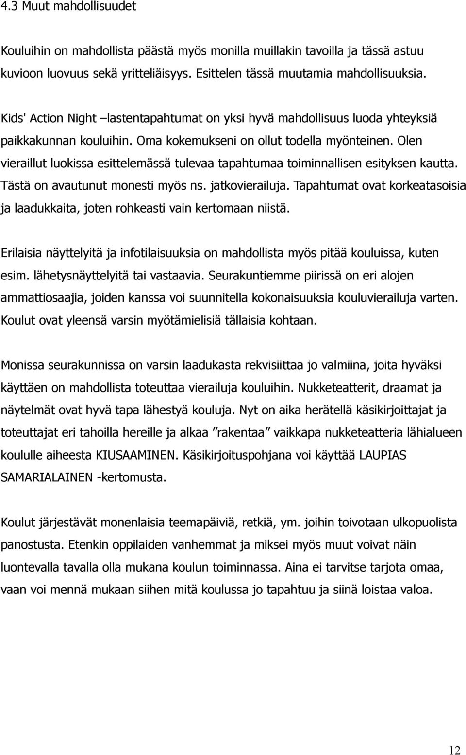 Olen vieraillut luokissa esittelemässä tulevaa tapahtumaa toiminnallisen esityksen kautta. Tästä on avautunut monesti myös ns. jatkovierailuja.