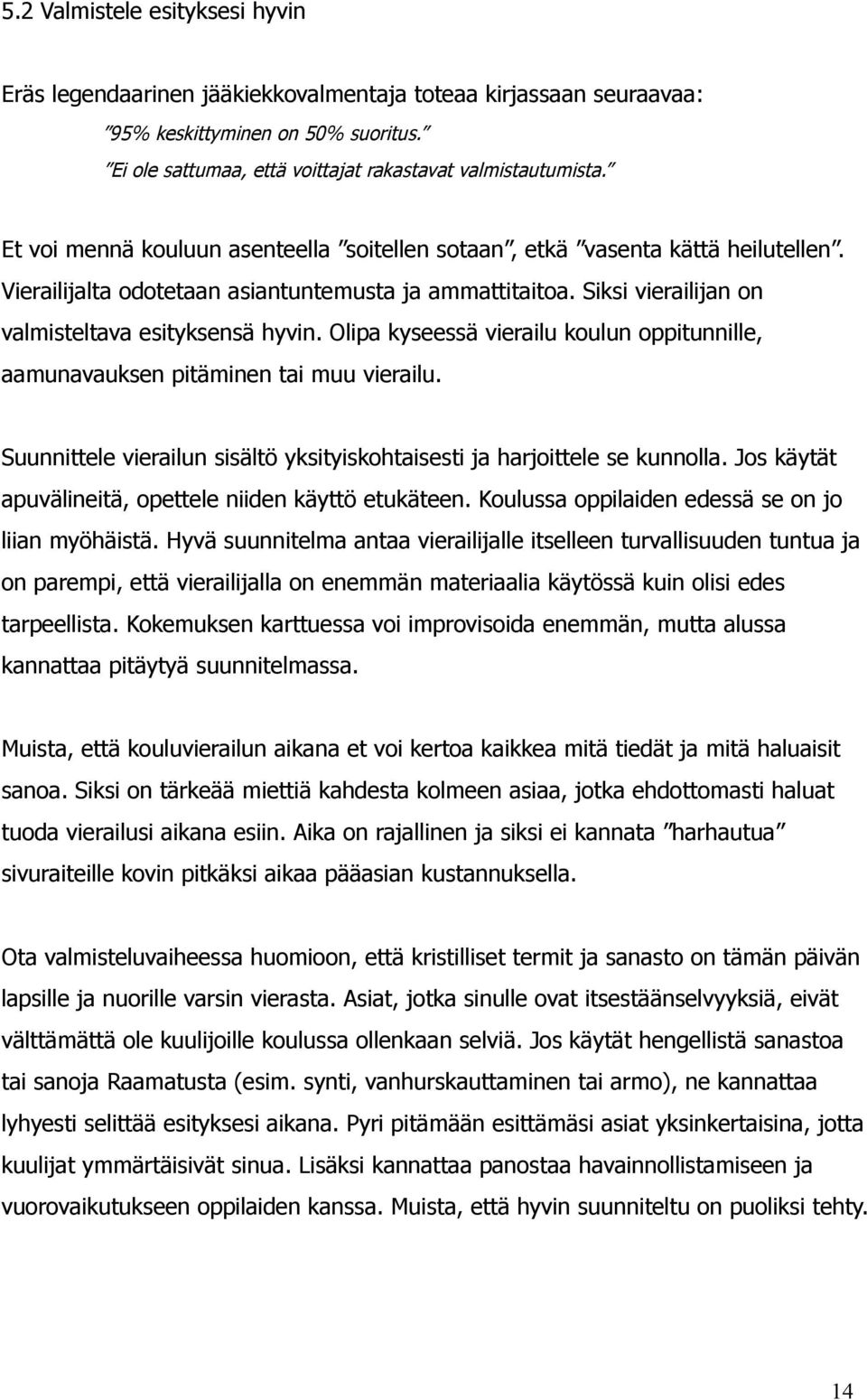 Olipa kyseessä vierailu koulun oppitunnille, aamunavauksen pitäminen tai muu vierailu. Suunnittele vierailun sisältö yksityiskohtaisesti ja harjoittele se kunnolla.