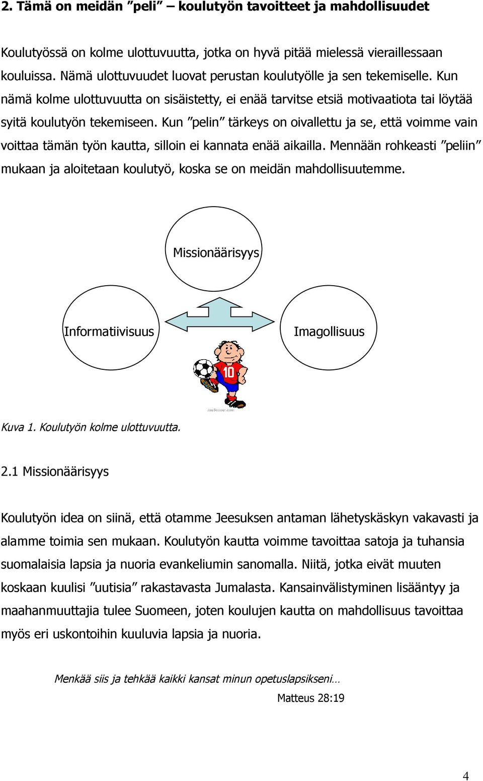 Kun pelin tärkeys on oivallettu ja se, että voimme vain voittaa tämän työn kautta, silloin ei kannata enää aikailla.