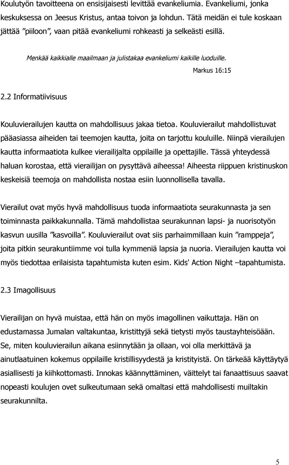 2 Informatiivisuus Kouluvierailujen kautta on mahdollisuus jakaa tietoa. Kouluvierailut mahdollistuvat pääasiassa aiheiden tai teemojen kautta, joita on tarjottu kouluille.