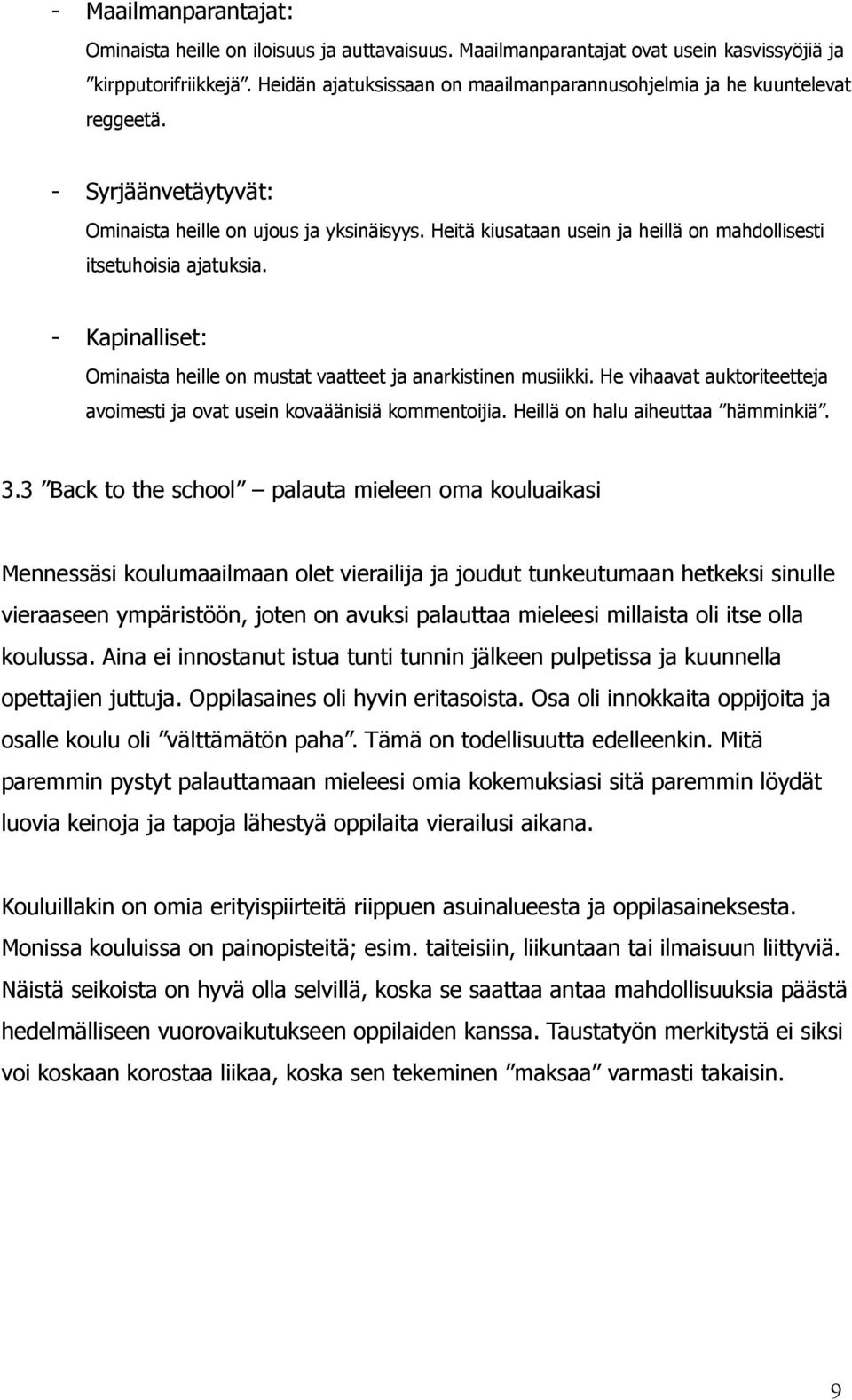 Heitä kiusataan usein ja heillä on mahdollisesti itsetuhoisia ajatuksia. - Kapinalliset: Ominaista heille on mustat vaatteet ja anarkistinen musiikki.