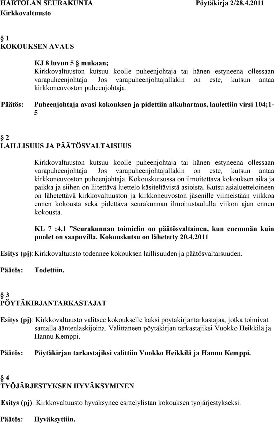 Jos varapuheenjohtajallakin on este, kutsun antaa kirkkoneuvoston puheenjohtaja. Kokouskutsussa on ilmoitettava kokouksen aika ja paikka ja siihen on liitettävä luettelo käsiteltävistä asioista.