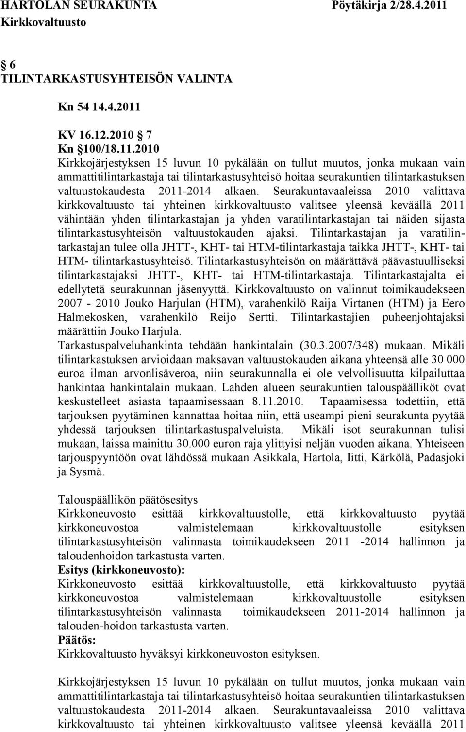 2010 Kirkkojärjestyksen 15 luvun 10 pykälään on tullut muutos, jonka mukaan vain ammattitilintarkastaja tai tilintarkastusyhteisö hoitaa seurakuntien tilintarkastuksen valtuustokaudesta 2011-2014