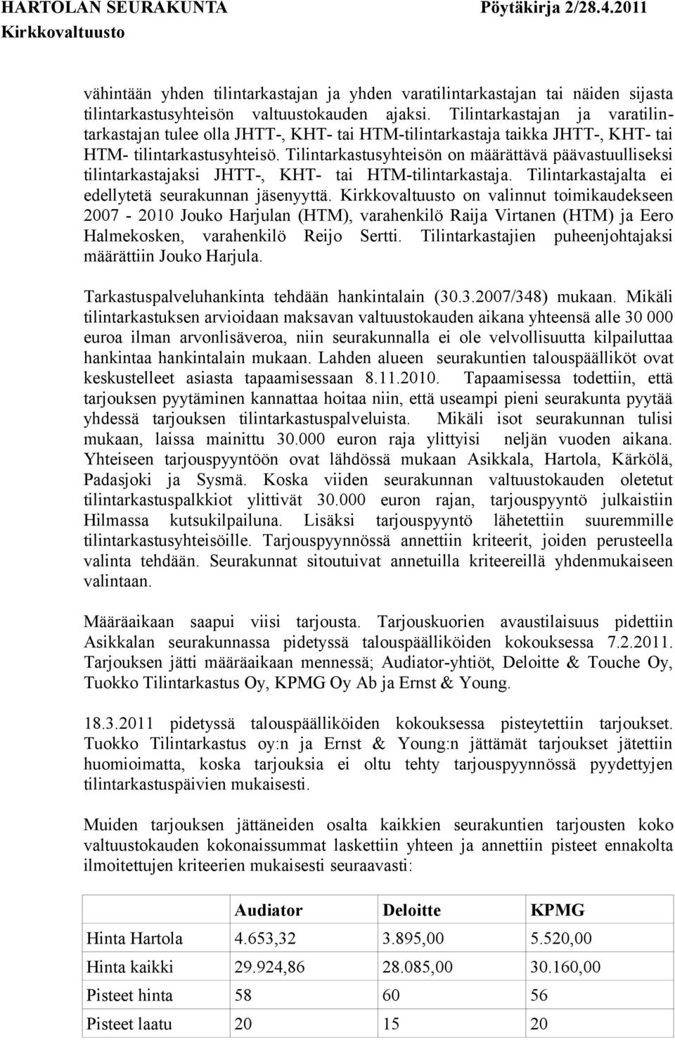 Tilintarkastusyhteisön on määrättävä päävastuulliseksi tilintarkastajaksi JHTT-, KHT- tai HTM-tilintarkastaja. Tilintarkastajalta ei edellytetä seurakunnan jäsenyyttä.