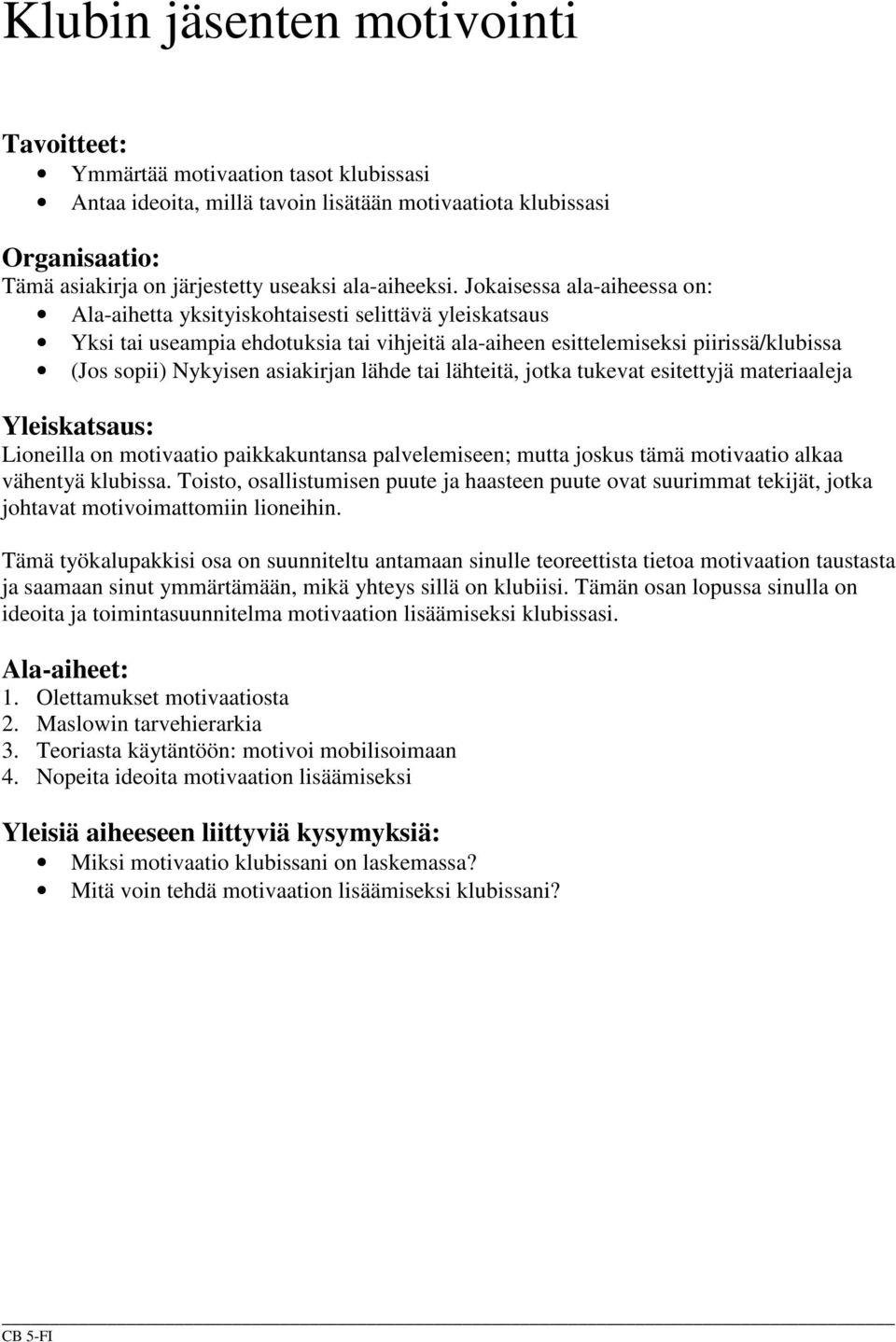 Jokaisessa ala-aiheessa on: Ala-aihetta yksityiskohtaisesti selittävä yleiskatsaus Yksi tai useampia ehdotuksia tai vihjeitä ala-aiheen esittelemiseksi piirissä/klubissa (Jos sopii) Nykyisen