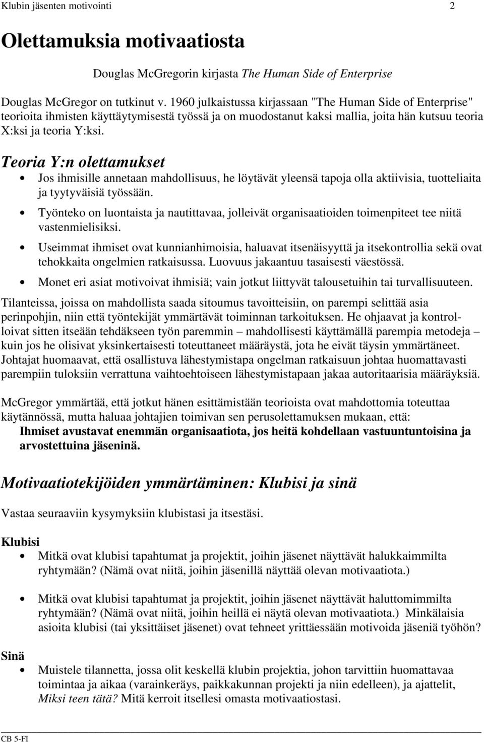 Teoria Y:n olettamukset Jos ihmisille annetaan mahdollisuus, he löytävät yleensä tapoja olla aktiivisia, tuotteliaita ja tyytyväisiä työssään.