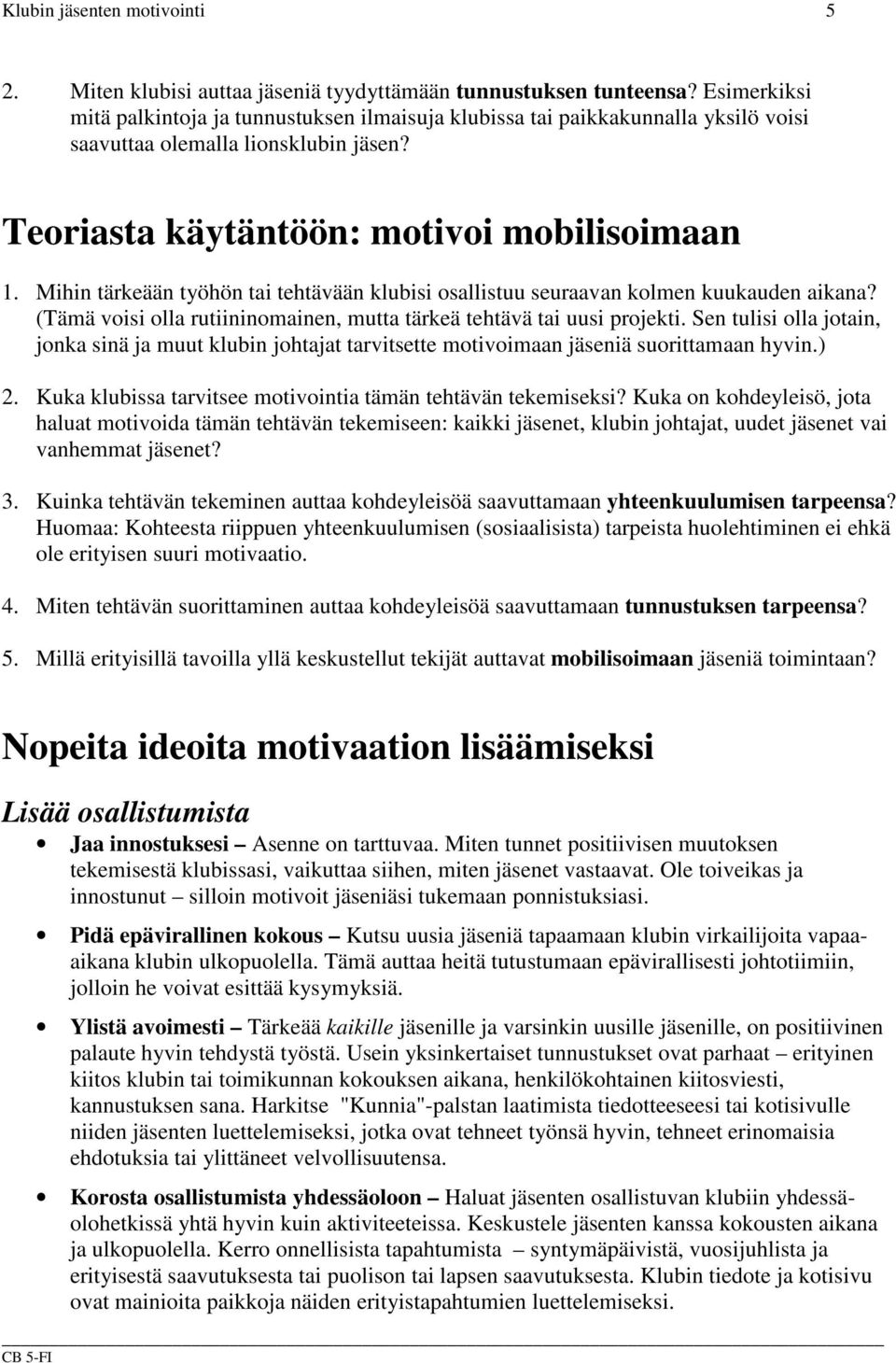 Mihin tärkeään työhön tai tehtävään klubisi osallistuu seuraavan kolmen kuukauden aikana? (Tämä voisi olla rutiininomainen, mutta tärkeä tehtävä tai uusi projekti.