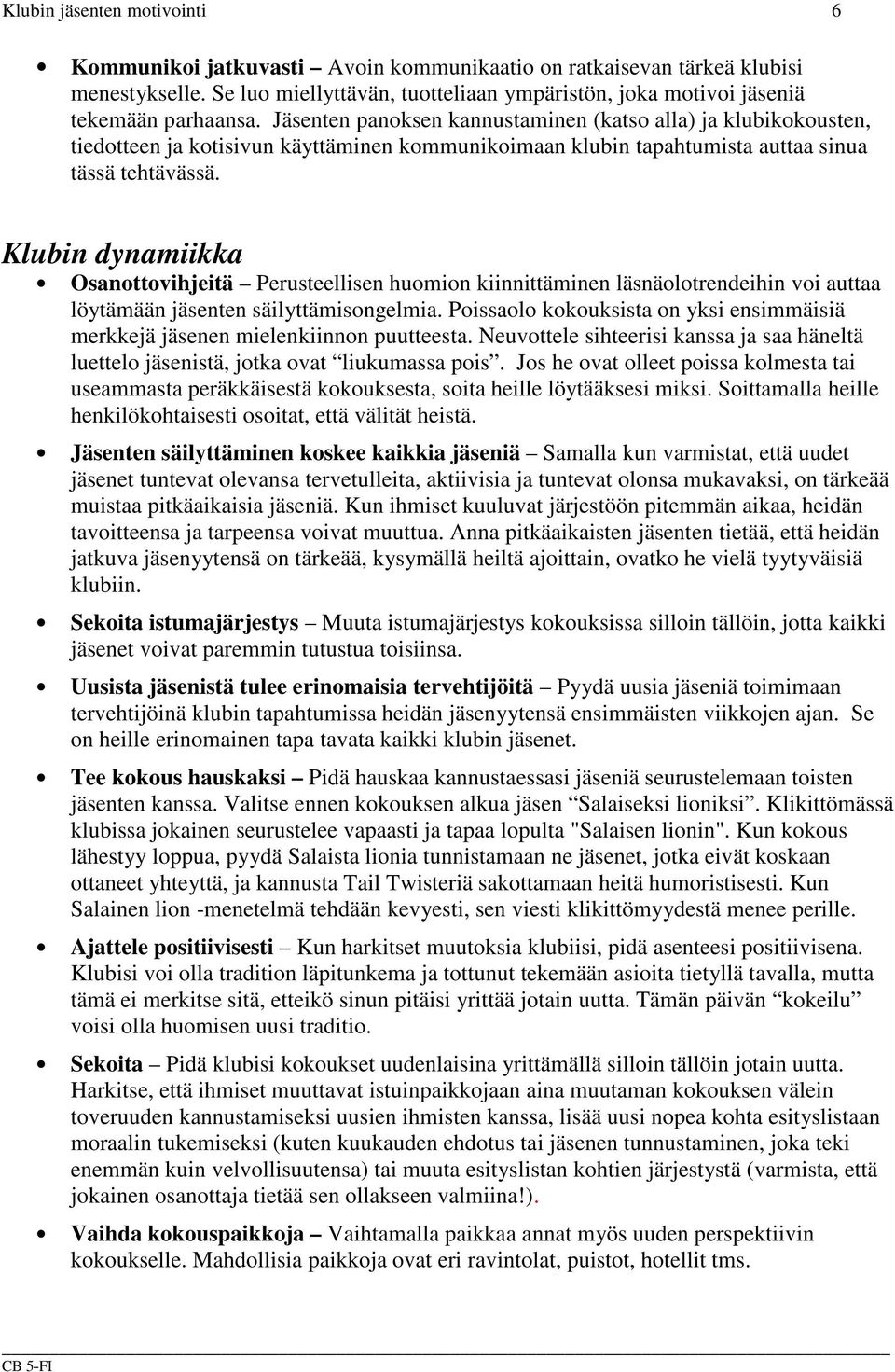 Jäsenten panoksen kannustaminen (katso alla) ja klubikokousten, tiedotteen ja kotisivun käyttäminen kommunikoimaan klubin tapahtumista auttaa sinua tässä tehtävässä.