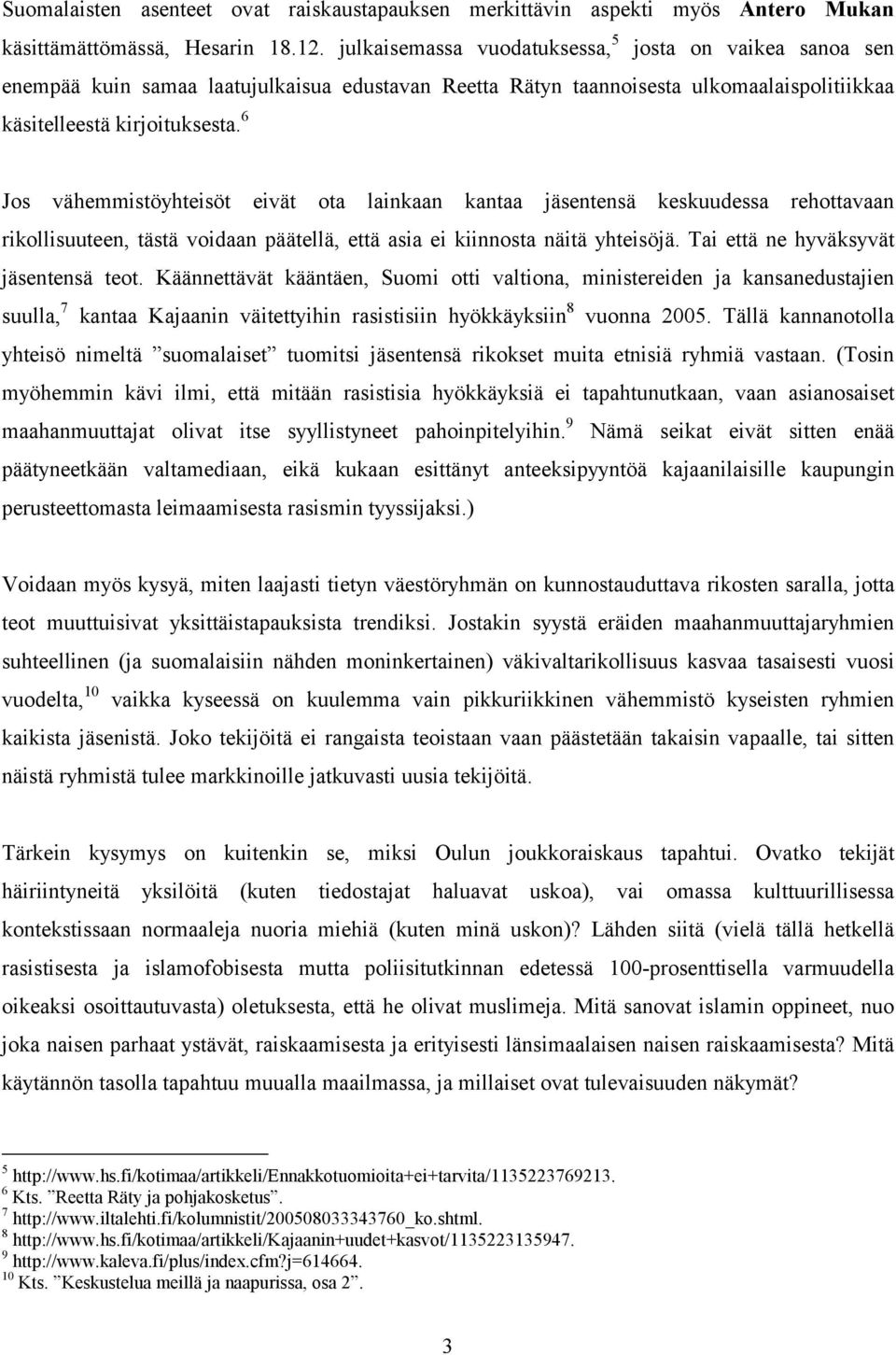 6 Jos vähemmistöyhteisöt eivät ota lainkaan kantaa jäsentensä keskuudessa rehottavaan rikollisuuteen, tästä voidaan päätellä, että asia ei kiinnosta näitä yhteisöjä.