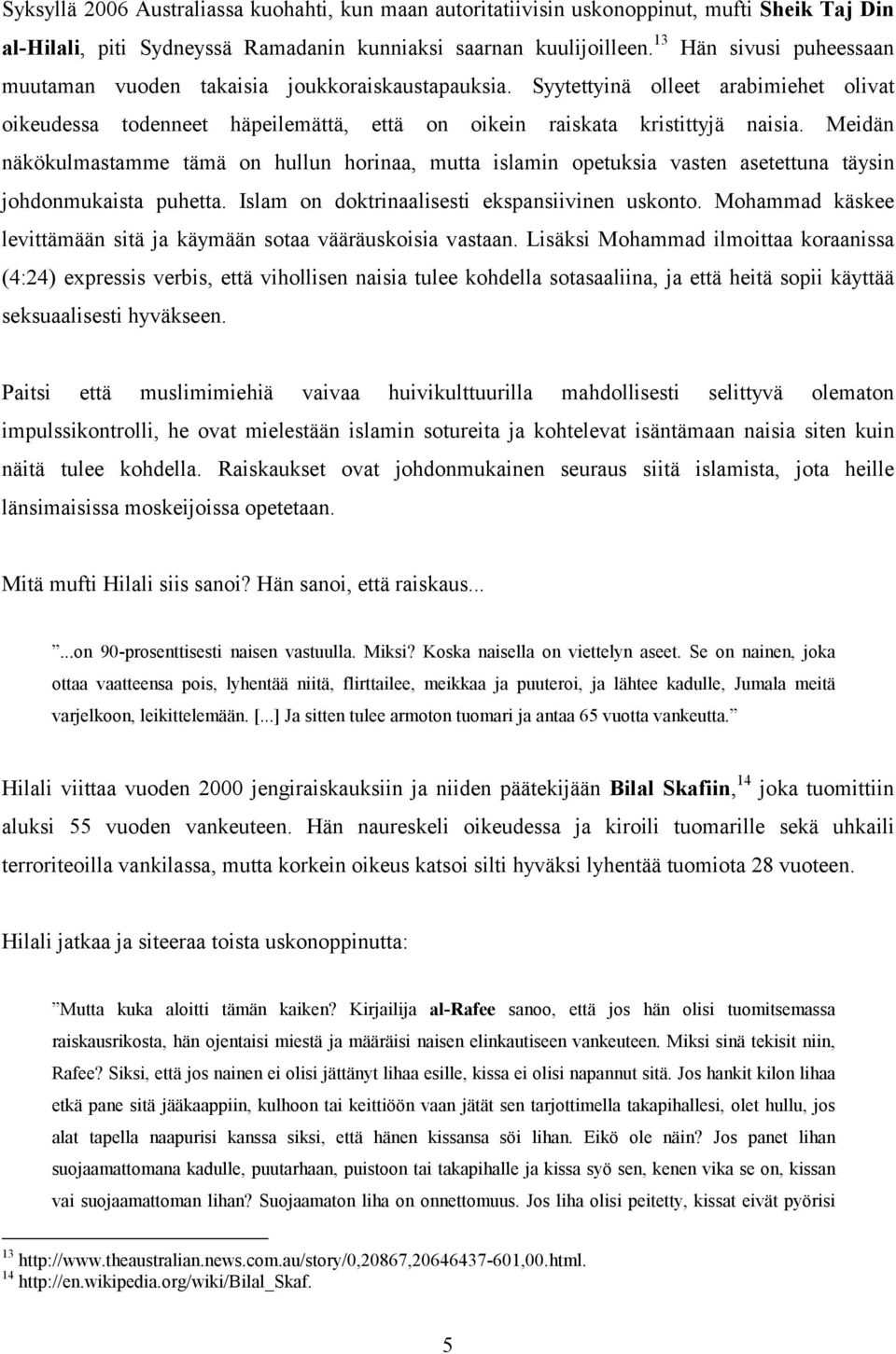 Meidän näkökulmastamme tämä on hullun horinaa, mutta islamin opetuksia vasten asetettuna täysin johdonmukaista puhetta. Islam on doktrinaalisesti ekspansiivinen uskonto.