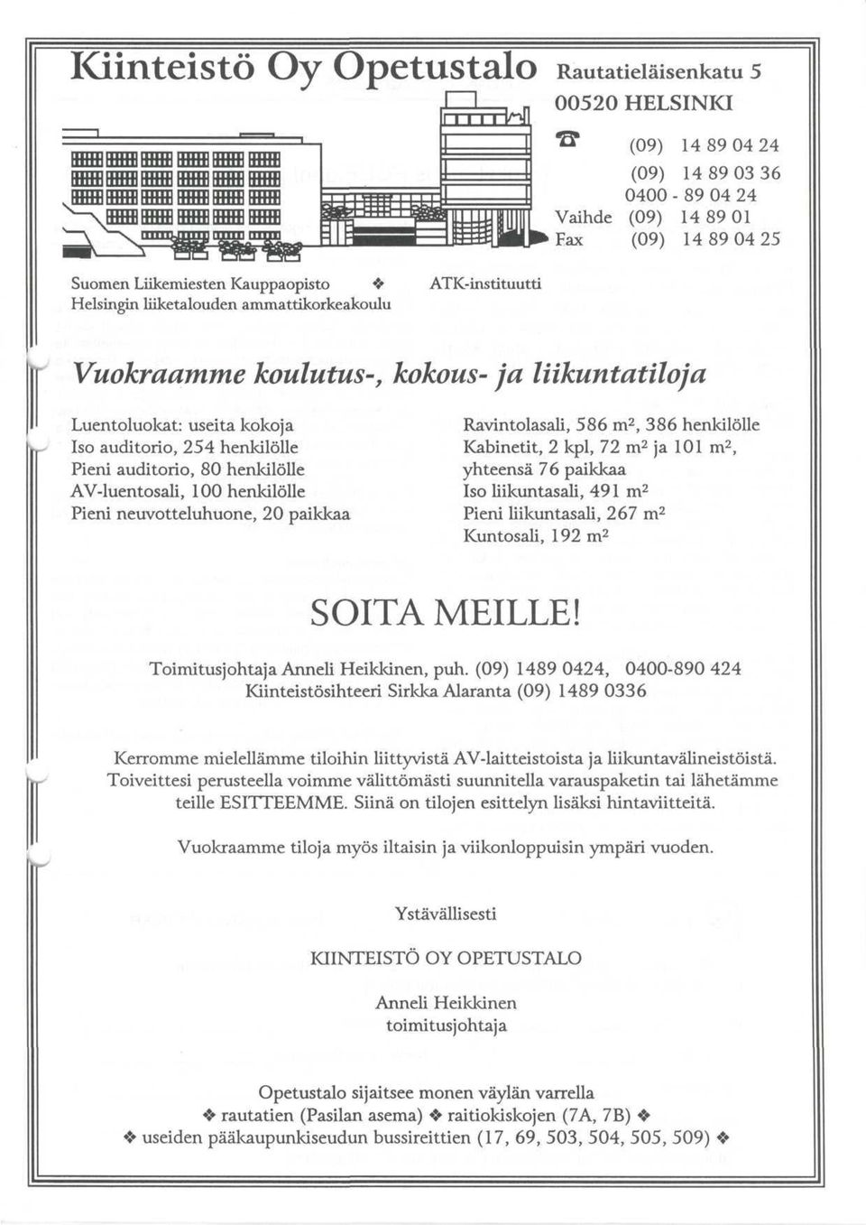 henkilolle Pieni neuvotteluhuone, 20 paikkaa Ravintolasali, 586 m 2, 386 henkilolle Kabinetit, 2 kpl, 72 m 2 ja 101 m 2, yhteensa 76 paikkaa Iso liikuntasali, 491 m 2 Pieni liikuntasali, 267 m 2