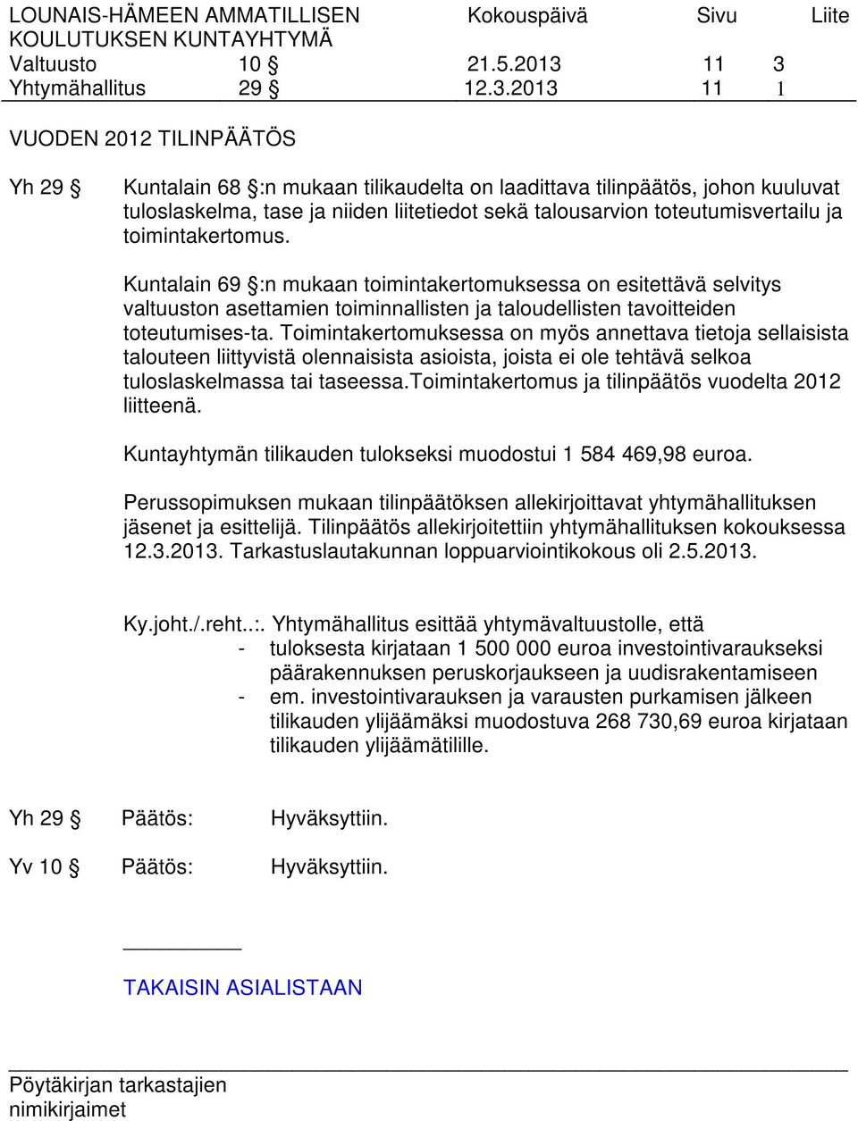 2013 11 1 VUODEN 2012 TILINPÄÄTÖS Yh 29 Kuntalain 68 :n mukaan tilikaudelta on laadittava tilinpäätös, johon kuuluvat tuloslaskelma, tase ja niiden liitetiedot sekä talousarvion toteutumisvertailu ja