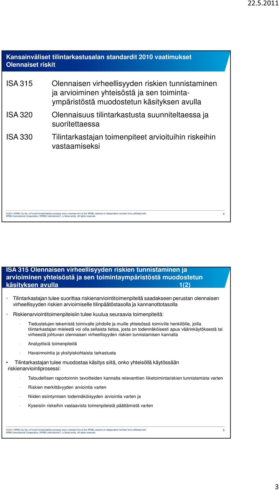 riskien tunnistaminen ja arvioiminen yhteisöstä ja sen toimintaympäristöstä muodostetun käsityksen avulla 1(2) Tilintarkastajan tulee suorittaa riskienarviointitoimenpiteitä saadakseen perustan