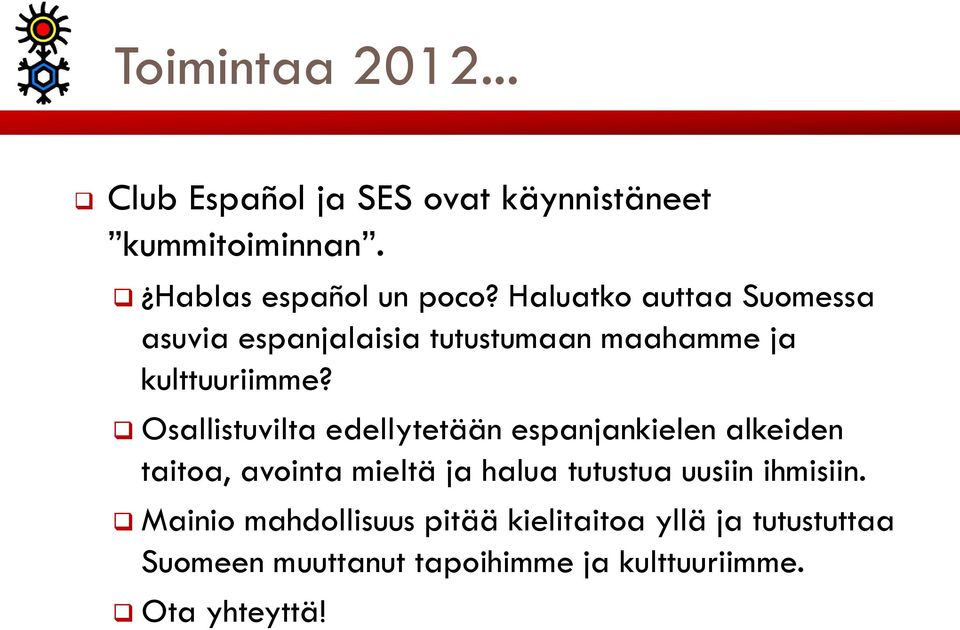 Osallistuvilta edellytetään espanjankielen alkeiden taitoa, avointa mieltä ja halua tutustua uusiin