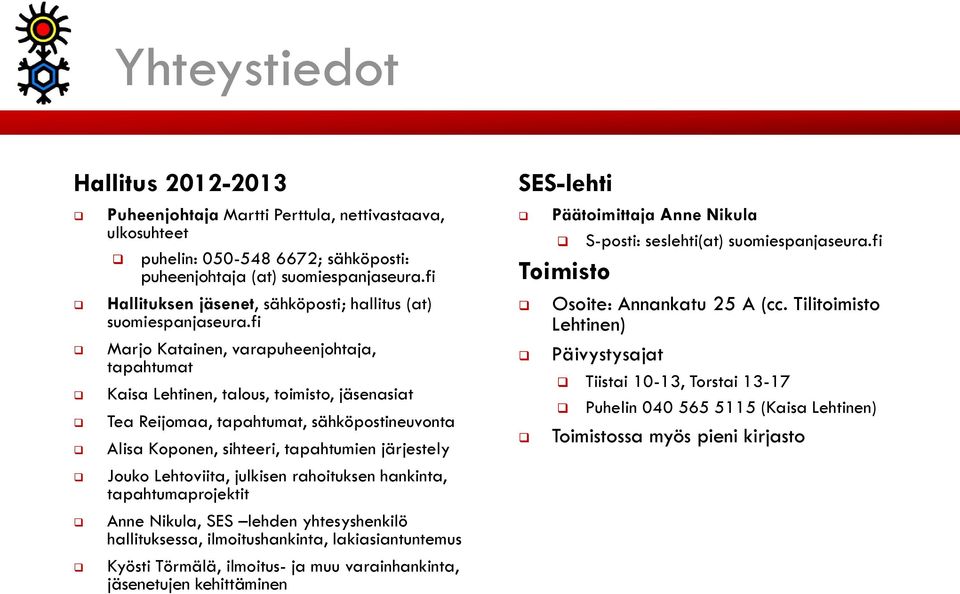 fi Marjo Katainen, varapuheenjohtaja, tapahtumat Kaisa Lehtinen, talous, toimisto, jäsenasiat Tea Reijomaa, tapahtumat, sähköpostineuvonta Alisa Koponen, sihteeri, tapahtumien järjestely Jouko