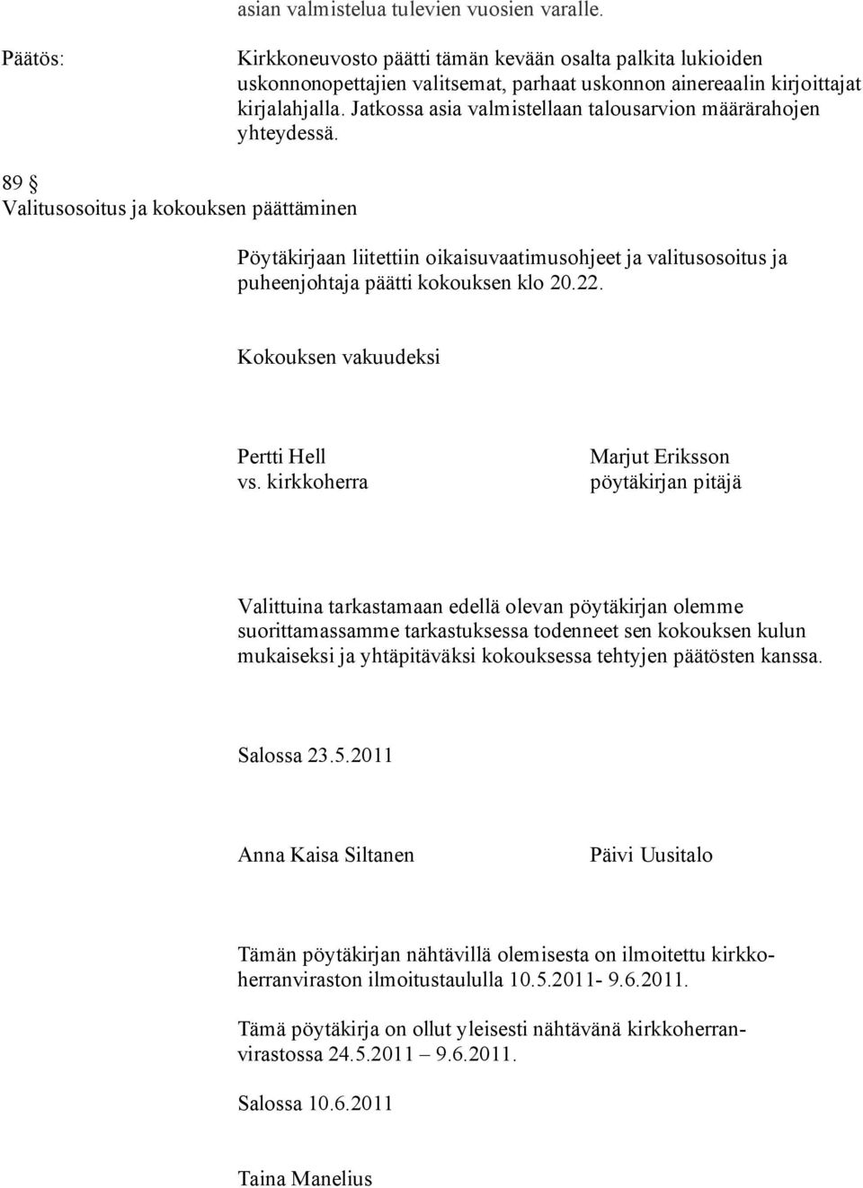 89 Valitusosoitus ja kokouksen päättäminen Pöytäkirjaan liitettiin oikaisuvaatimusohjeet ja valitusosoitus ja puheenjohtaja päätti kokouksen klo 20.22. Kokouksen vakuudeksi Pertti Hell vs.