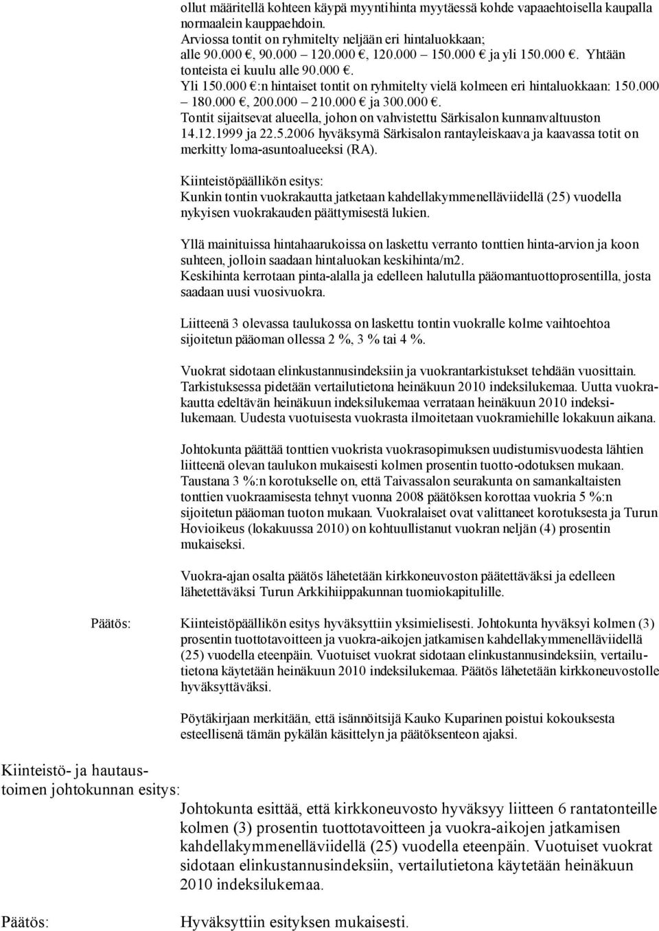 12.1999 ja 22.5.2006 hyväksymä Särkisalon rantayleiskaava ja kaavassa totit on merkitty loma-asuntoalueeksi (RA).