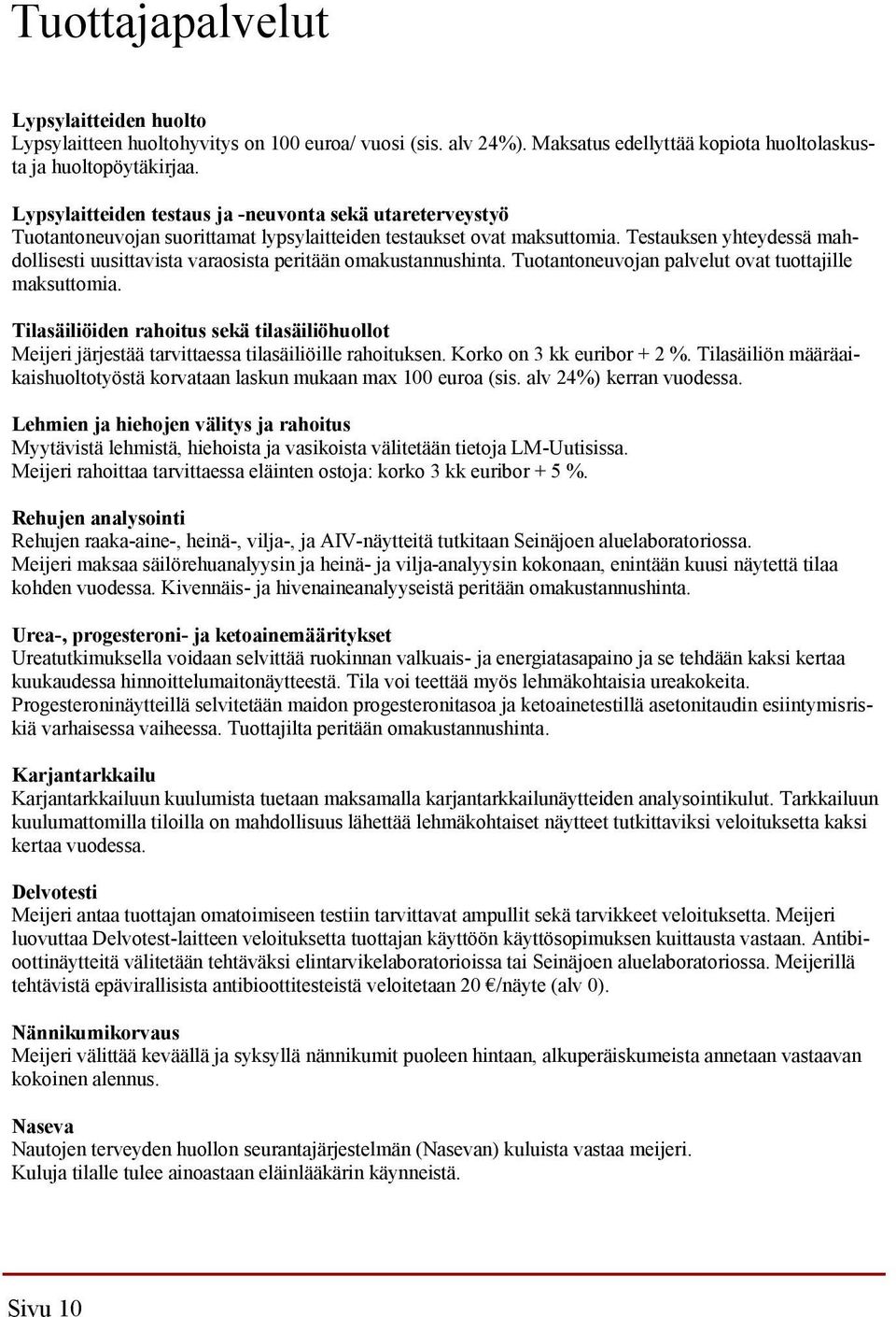 Testauksen yhteydessä mahdollisesti uusittavista varaosista peritään omakustannushinta. Tuotantoneuvojan palvelut ovat tuottajille maksuttomia.