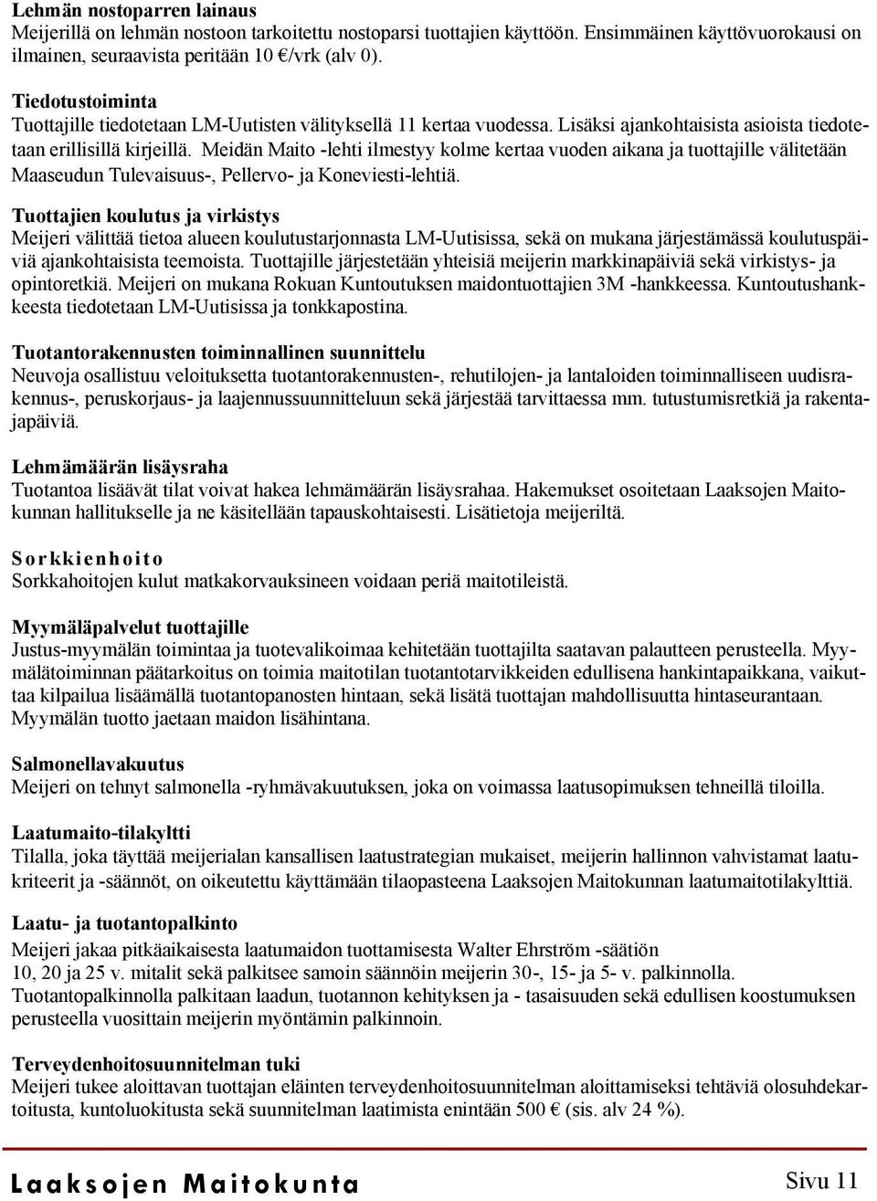 Meidän Maito -lehti ilmestyy kolme kertaa vuoden aikana ja tuottajille välitetään Maaseudun Tulevaisuus-, Pellervo- ja Koneviesti-lehtiä.