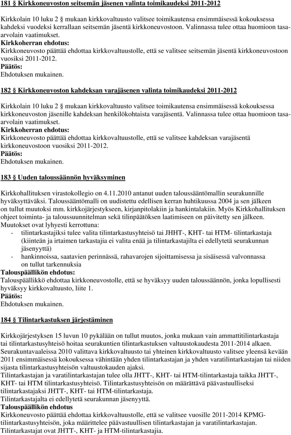 Kirkkoneuvosto päättää ehdottaa kirkkovaltuustolle, että se valitsee seitsemän jäsentä kirkkoneuvostoon vuosiksi 2011-2012.