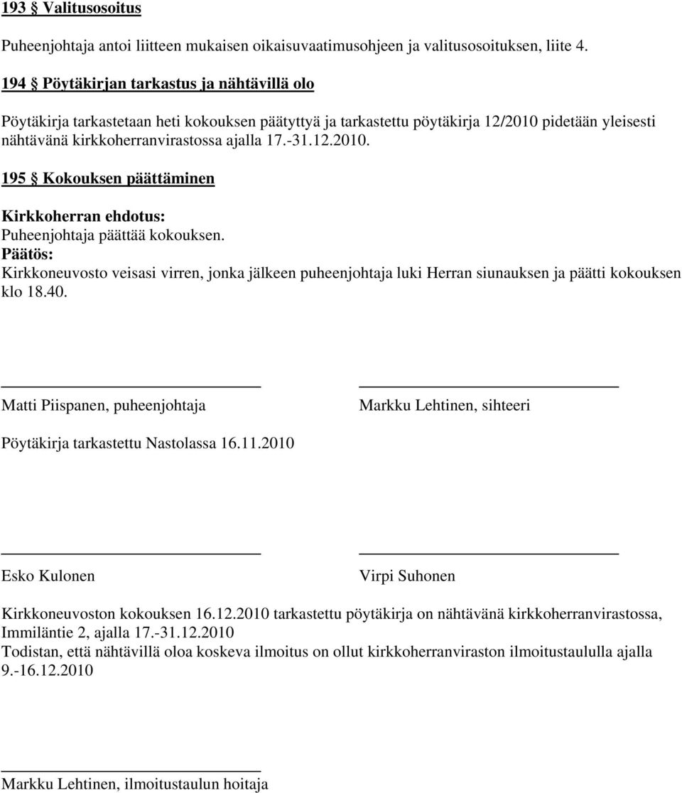 Kirkkoneuvosto veisasi virren, jonka jälkeen puheenjohtaja luki Herran siunauksen ja päätti kokouksen klo 18.40.