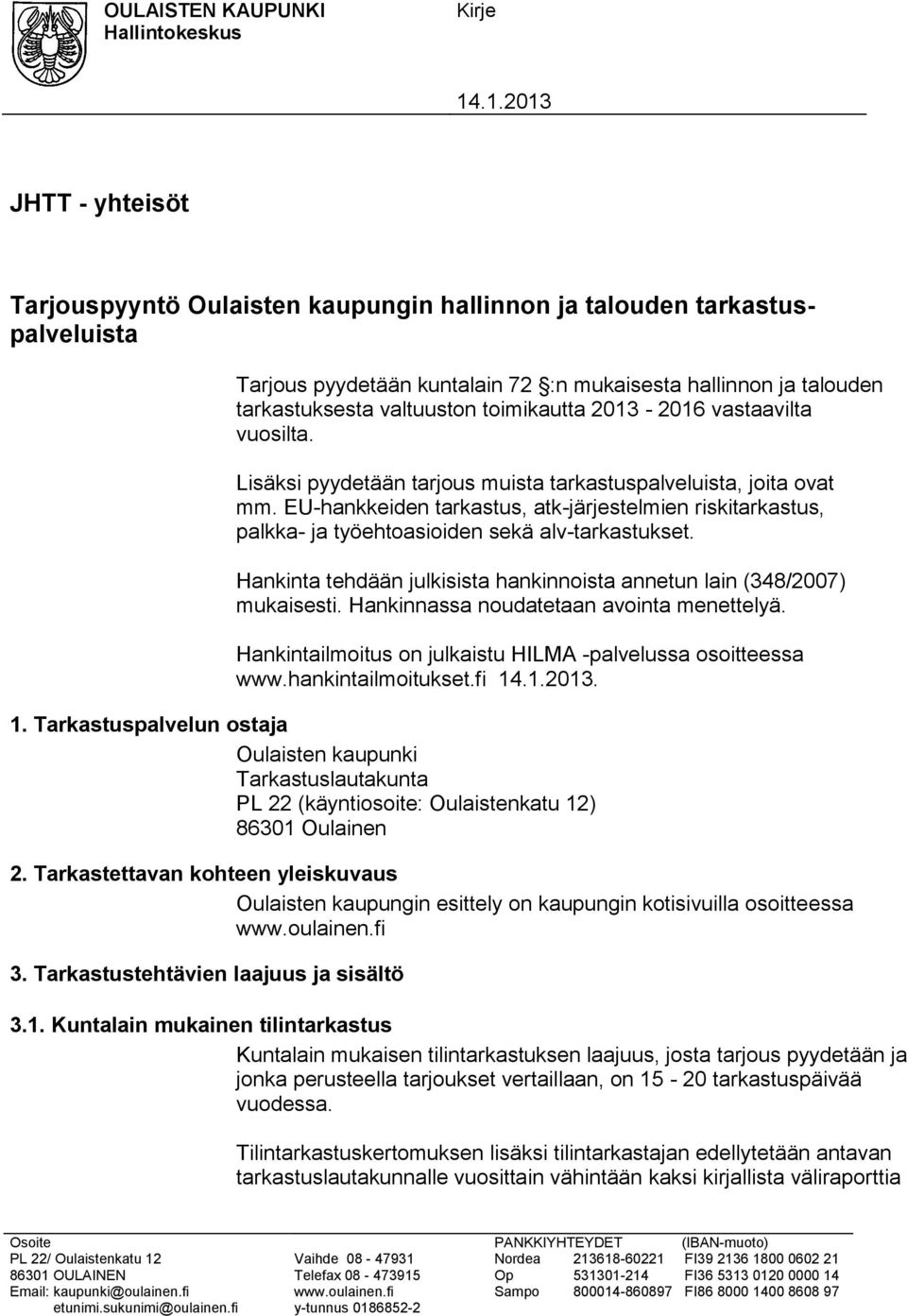 toimikautta 2013-2016 vastaavilta vuosilta. Lisäksi pyydetään tarjous muista tarkastuspalveluista, joita ovat mm.